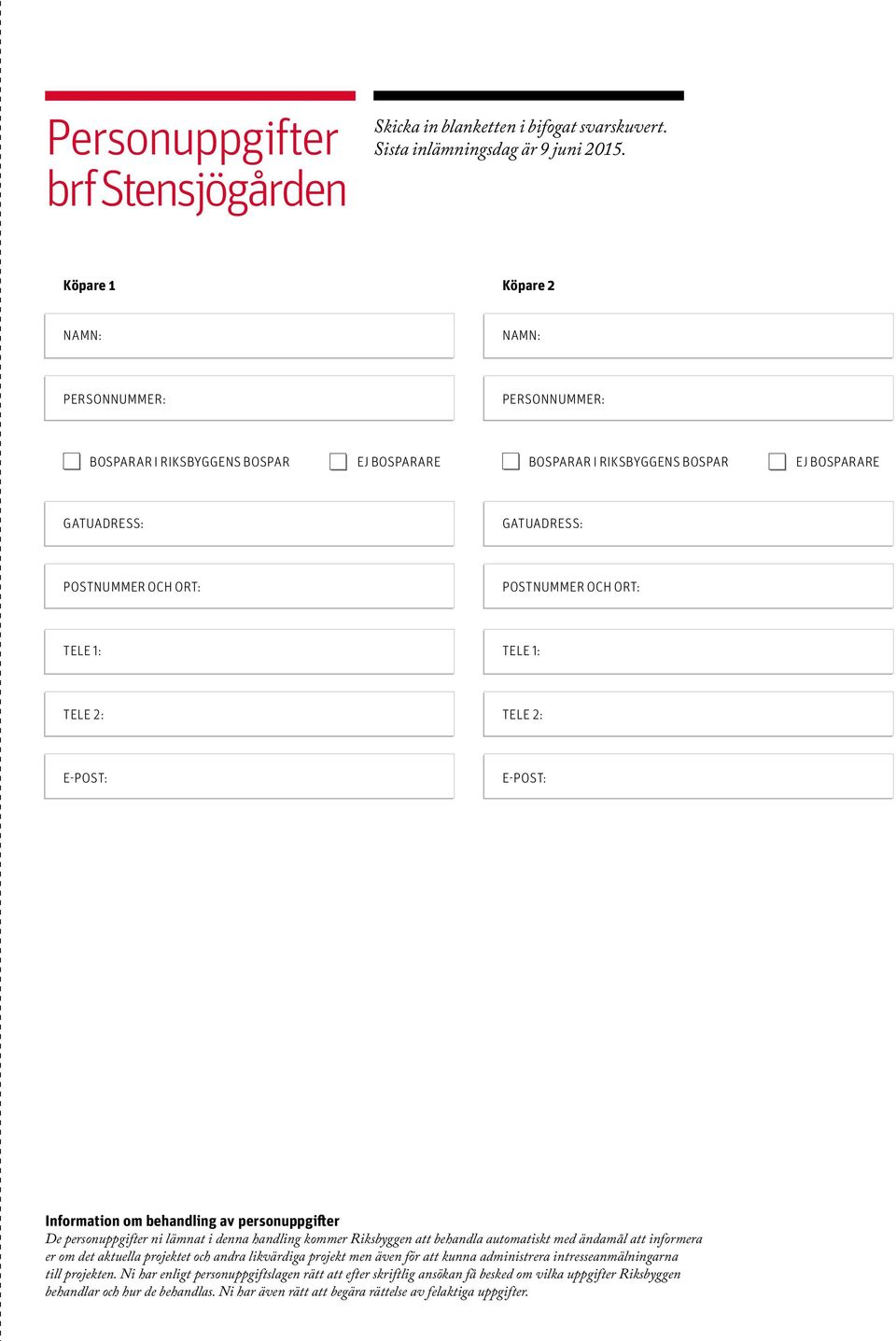 OCH ORT: TELE 1: TELE 1: TELE 2: TELE 2: E-POST: E-POST: Information om behandling av personuppgifter De personuppgifter ni lämnat i denna handling kommer Riksbyggen att behandla automatiskt med