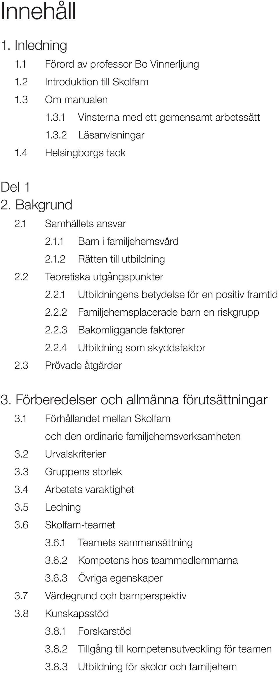 2.2 Familjehemsplacerade barn en riskgrupp 2.2.3 Bakomliggande faktorer 2.2.4 Utbildning som skyddsfaktor 2.3 Prövade åtgärder 3. Förberedelser och allmänna förutsättningar 3.