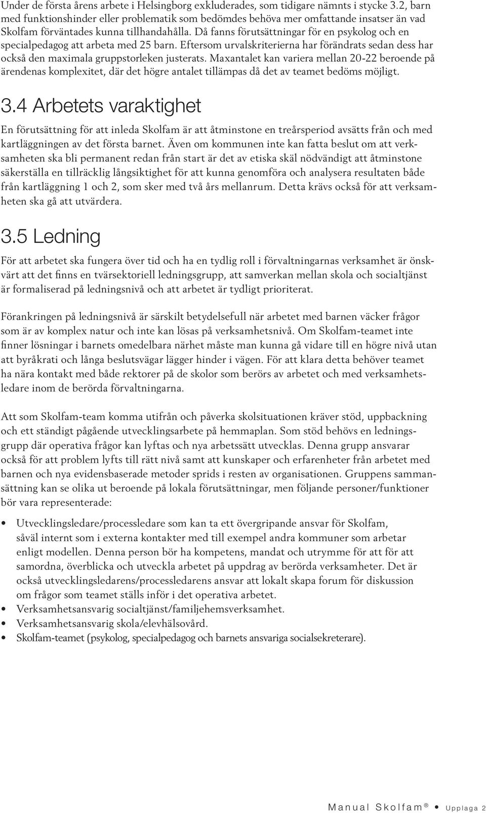 Då fanns förutsättningar för en psykolog och en specialpedagog att arbeta med 25 barn. Eftersom urvalskriterierna har förändrats sedan dess har också den maximala gruppstorleken justerats.