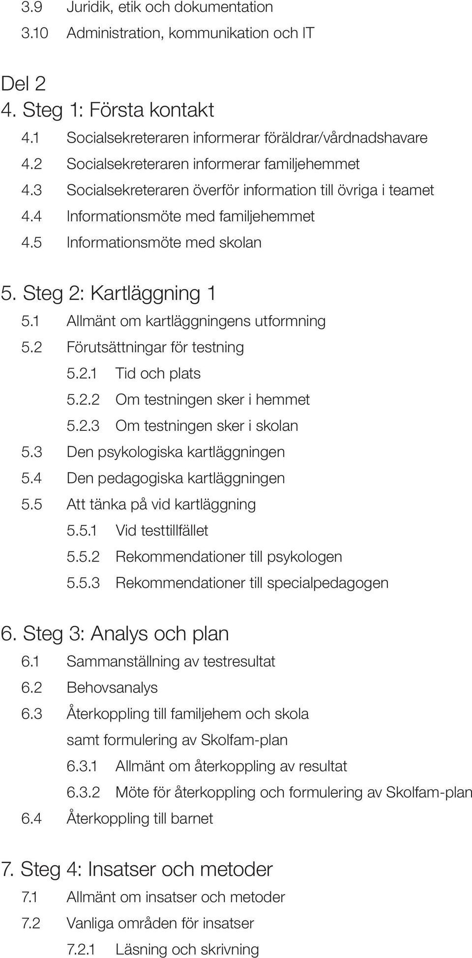 Steg 2: Kartläggning 1 5.1 Allmänt om kartläggningens utformning 5.2 Förutsättningar för testning 5.2.1 Tid och plats 5.2.2 Om testningen sker i hemmet 5.2.3 Om testningen sker i skolan 5.