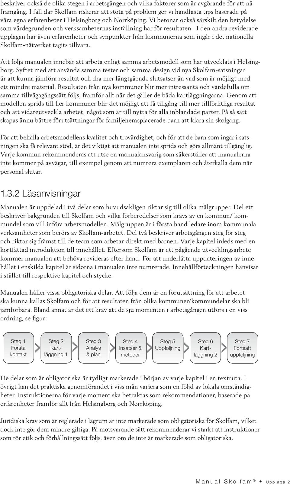 Vi betonar också särskilt den betydelse som värdegrunden och verksamheternas inställning har för resultaten.