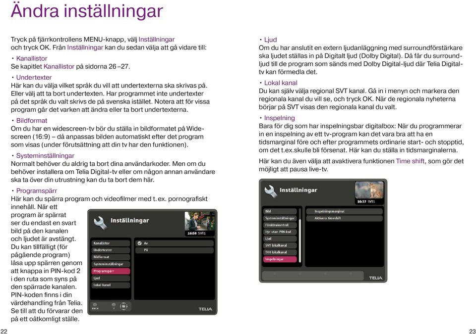 Eller välj att ta bort undertexten. Har programmet inte undertexter på det språk du valt skrivs de på svenska istället.