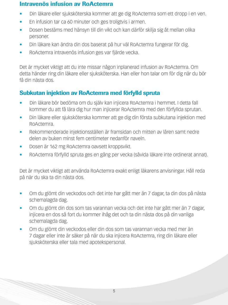 RoActemra intravenös infusion ges var fjärde vecka. Det är mycket viktigt att du inte missar någon inplanerad infusion av RoActemra. Om detta händer ring din läkare eller sjuksköterska.