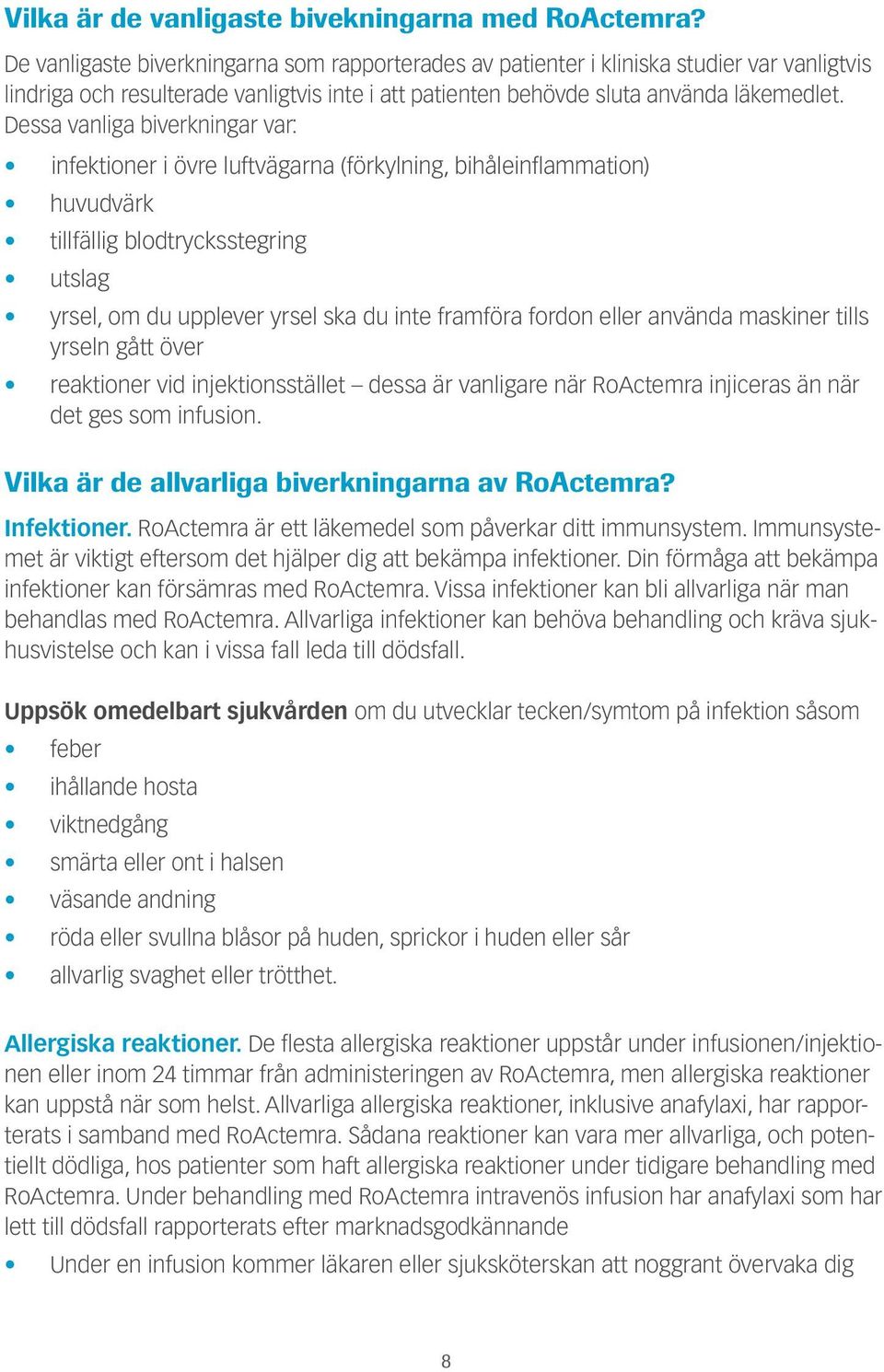 Dessa vanliga biverkningar var: infektioner i övre luftvägarna (förkylning, bihåleinflammation) huvudvärk tillfällig blodtrycksstegring utslag yrsel, om du upplever yrsel ska du inte framföra fordon