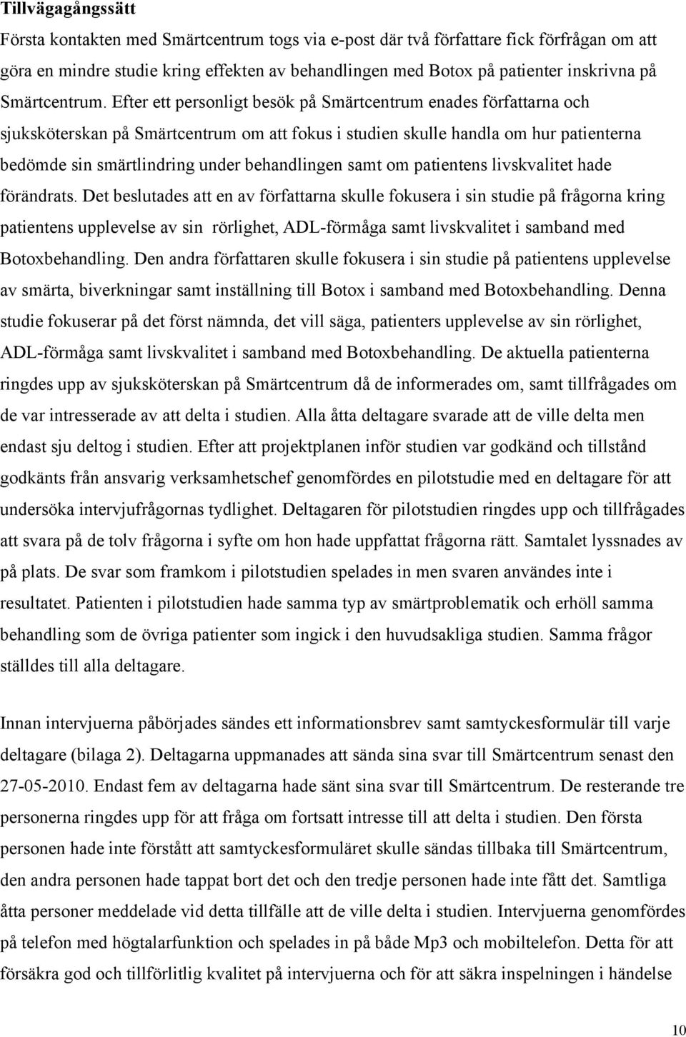 Efter ett personligt besök på Smärtcentrum enades författarna och sjuksköterskan på Smärtcentrum om att fokus i studien skulle handla om hur patienterna bedömde sin smärtlindring under behandlingen