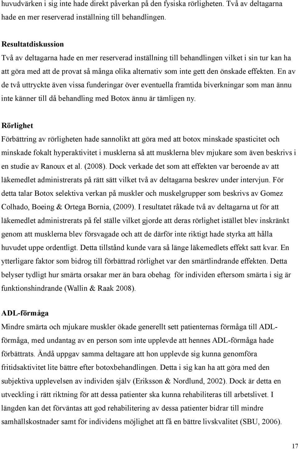 effekten. En av de två uttryckte även vissa funderingar över eventuella framtida biverkningar som man ännu inte känner till då behandling med Botox ännu är tämligen ny.