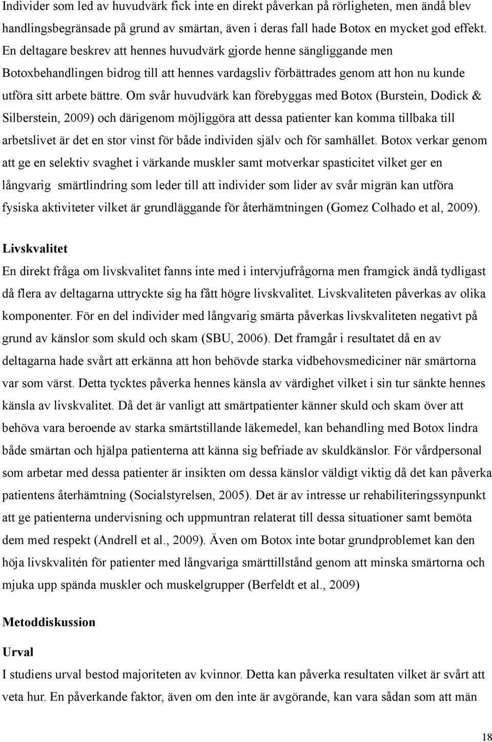 Om svår huvudvärk kan förebyggas med Botox (Burstein, Dodick & Silberstein, 2009) och därigenom möjliggöra att dessa patienter kan komma tillbaka till arbetslivet är det en stor vinst för både