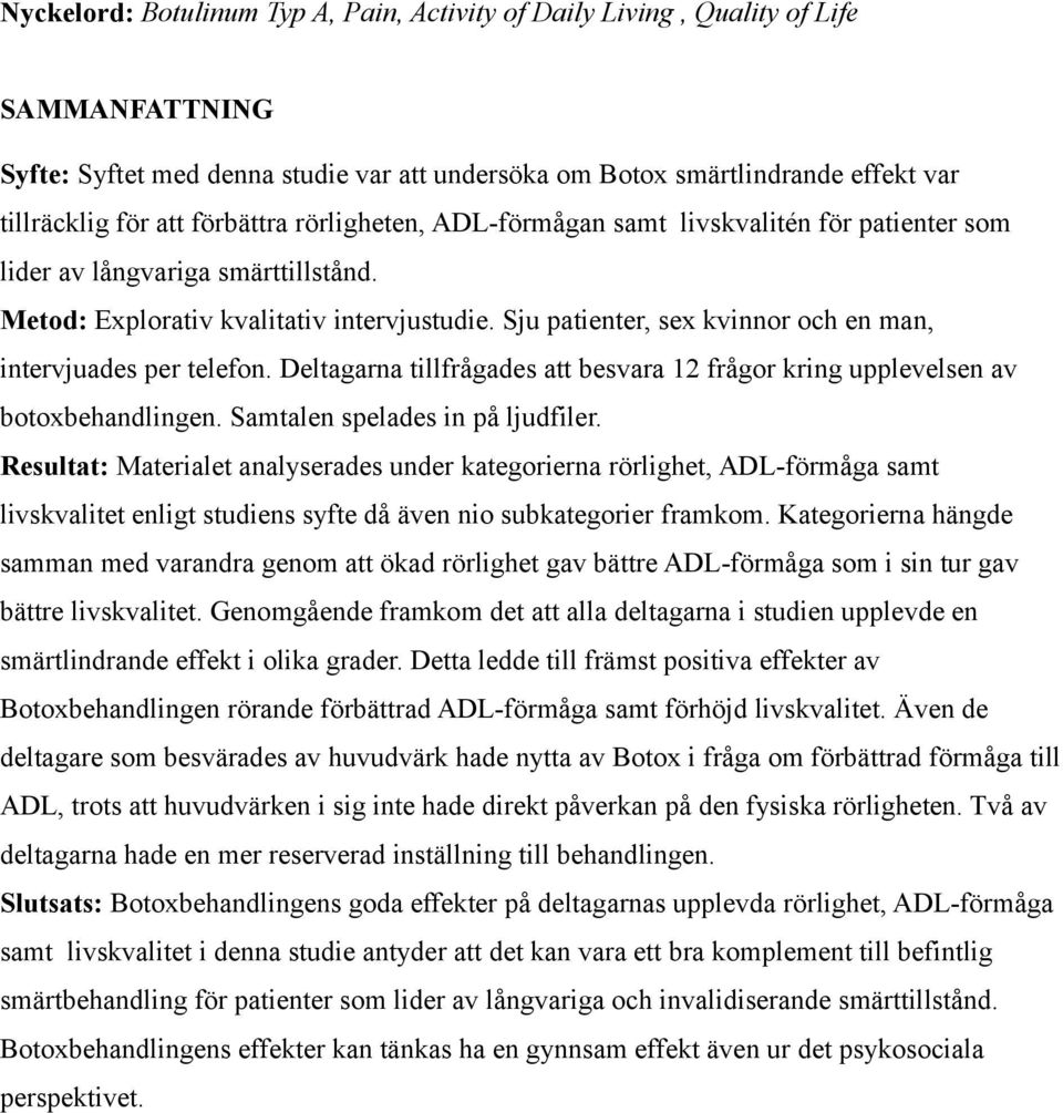 Sju patienter, sex kvinnor och en man, intervjuades per telefon. Deltagarna tillfrågades att besvara 12 frågor kring upplevelsen av botoxbehandlingen. Samtalen spelades in på ljudfiler.