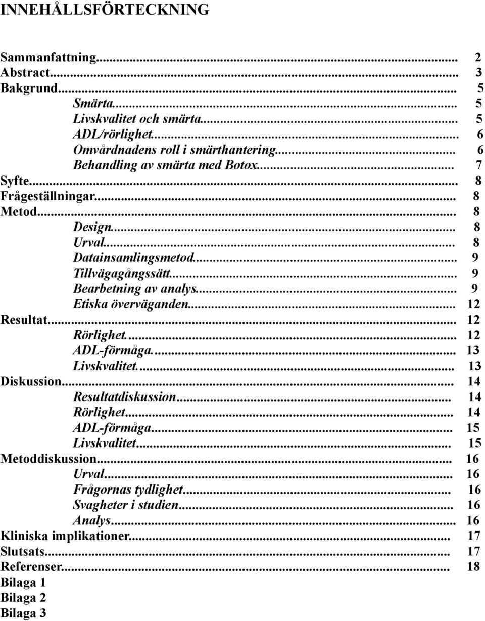 .. 9 Etiska överväganden... 12 Resultat... 12 Rörlighet... 12 ADL-förmåga... 13 Livskvalitet... 13 Diskussion... 14 Resultatdiskussion... 14 Rörlighet... 14 ADL-förmåga.