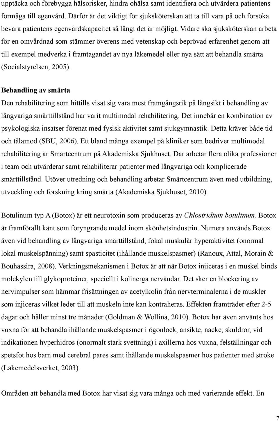 Vidare ska sjuksköterskan arbeta för en omvårdnad som stämmer överens med vetenskap och beprövad erfarenhet genom att till exempel medverka i framtagandet av nya läkemedel eller nya sätt att behandla