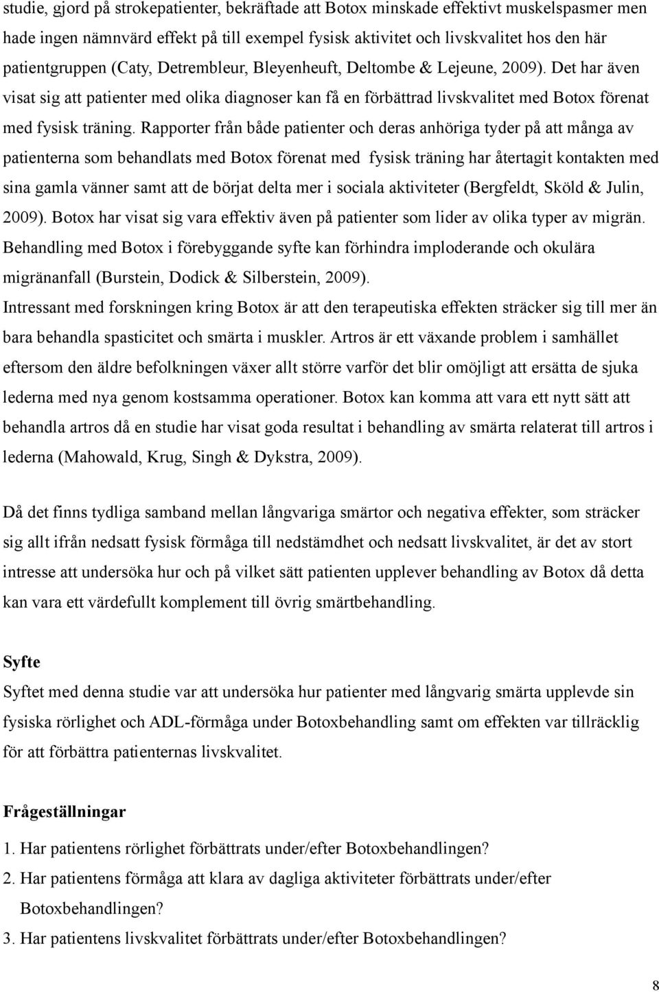 Rapporter från både patienter och deras anhöriga tyder på att många av patienterna som behandlats med Botox förenat med fysisk träning har återtagit kontakten med sina gamla vänner samt att de börjat