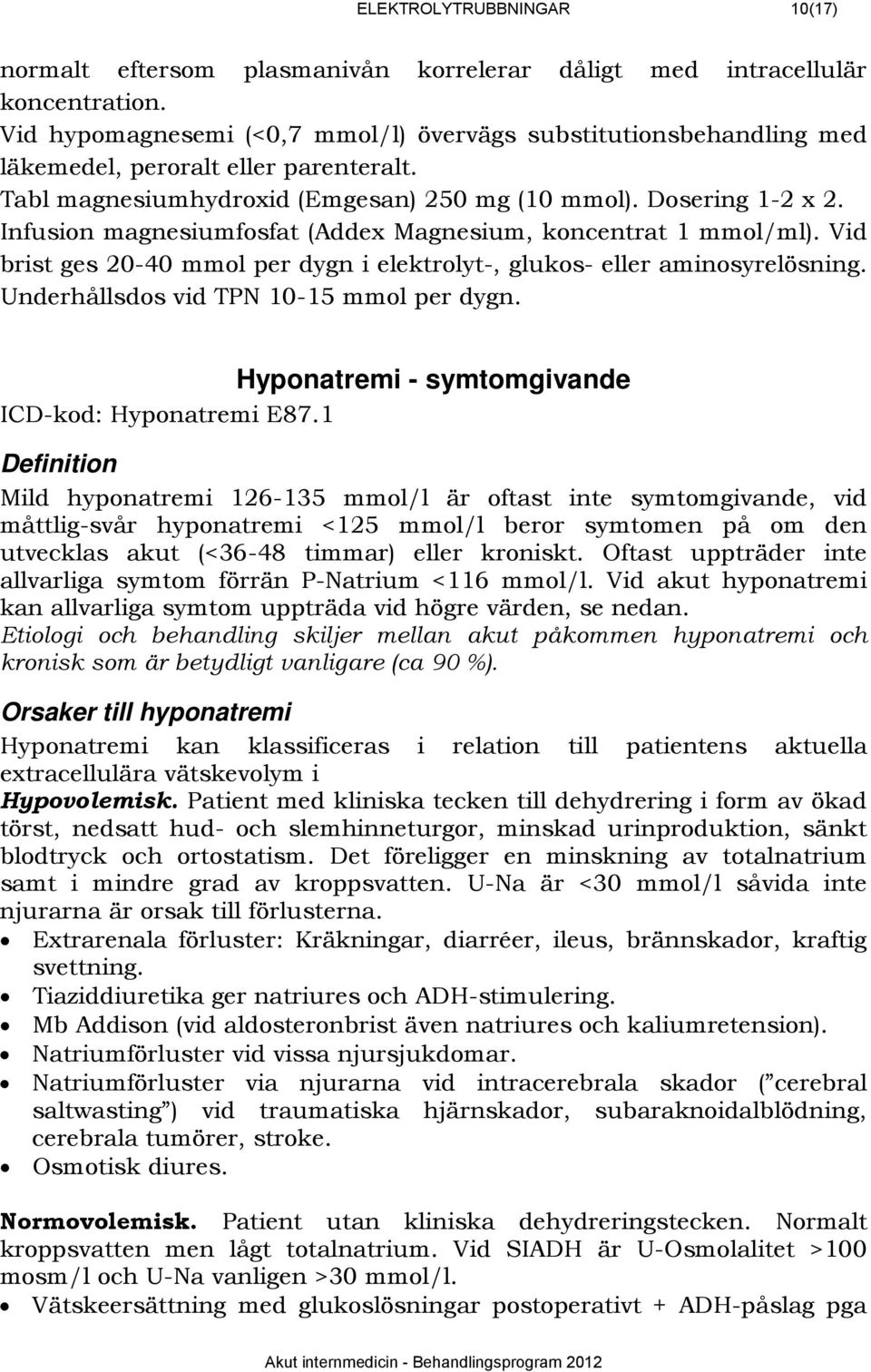 Infusion magnesiumfosfat (Addex Magnesium, koncentrat 1 mmol/ml). Vid brist ges 20-40 mmol per dygn i elektrolyt-, glukos- eller aminosyrelösning. Underhållsdos vid TPN 10-15 mmol per dygn.