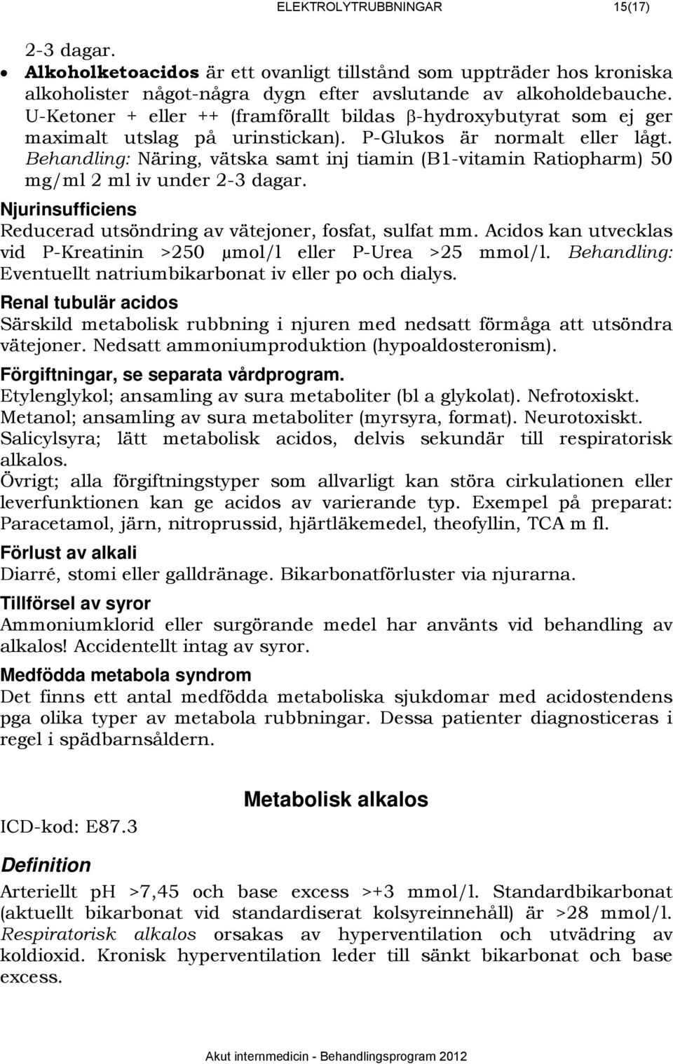 Behandling: Näring, vätska samt inj tiamin (B1-vitamin Ratiopharm) 50 mg/ml 2 ml iv under 2-3 dagar. 1156BNjurinsufficiens Reducerad utsöndring av vätejoner, fosfat, sulfat mm.