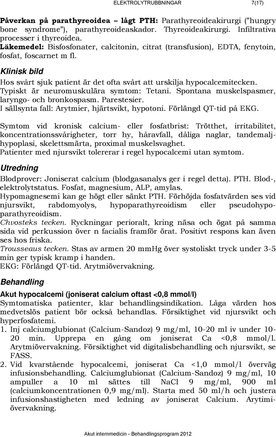 Typiskt är neuromuskulära symtom: Tetani. Spontana muskelspasmer, laryngo- och bronkospasm. Parestesier. I sällsynta fall: Arytmier, hjärtsvikt, hypotoni. Förlängd QT-tid på EKG.