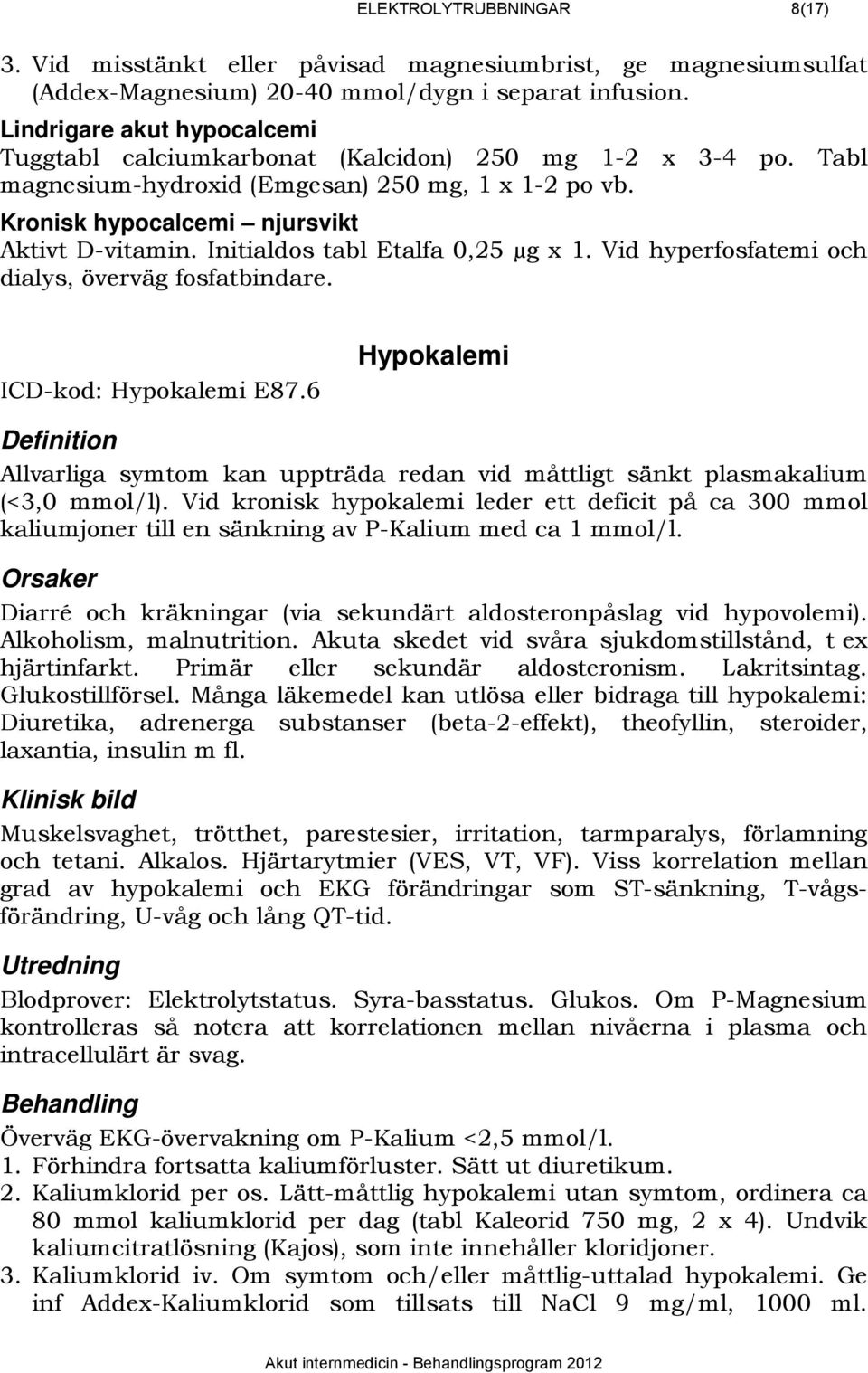 Initialdos tabl Etalfa 0,25 µg x 1. Vid hyperfosfatemi och dialys, överväg fosfatbindare. ICD-kod: Hypokalemi E87.