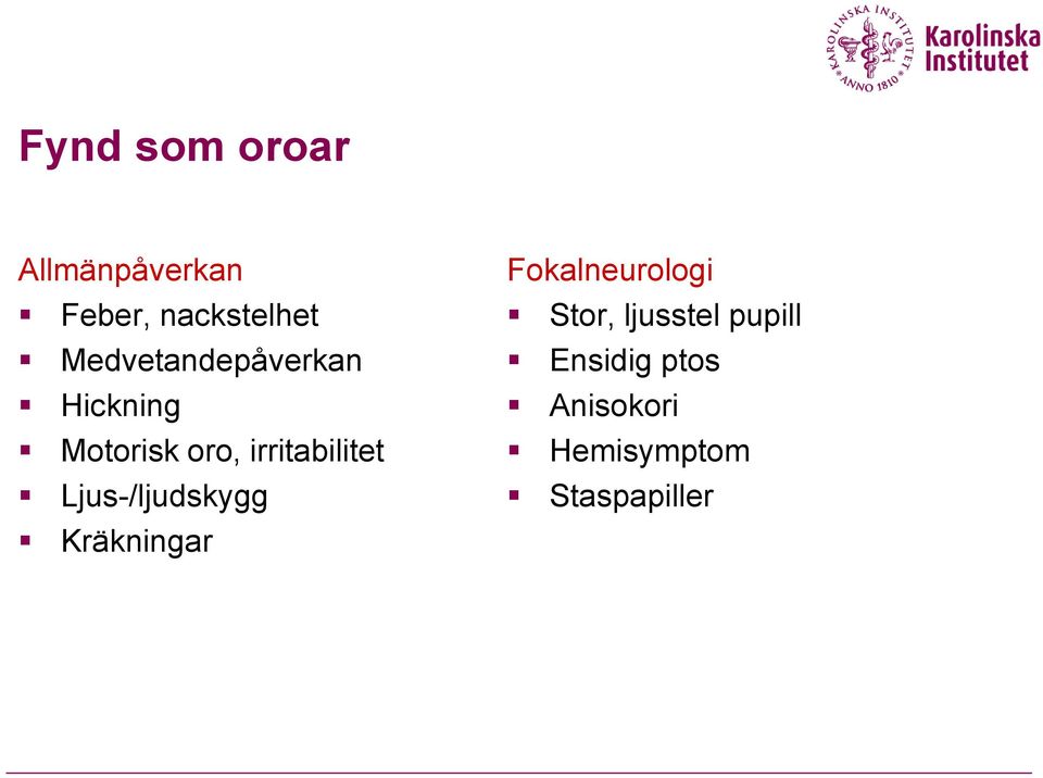 irritabilitet Ljus-/ljudskygg Kräkningar