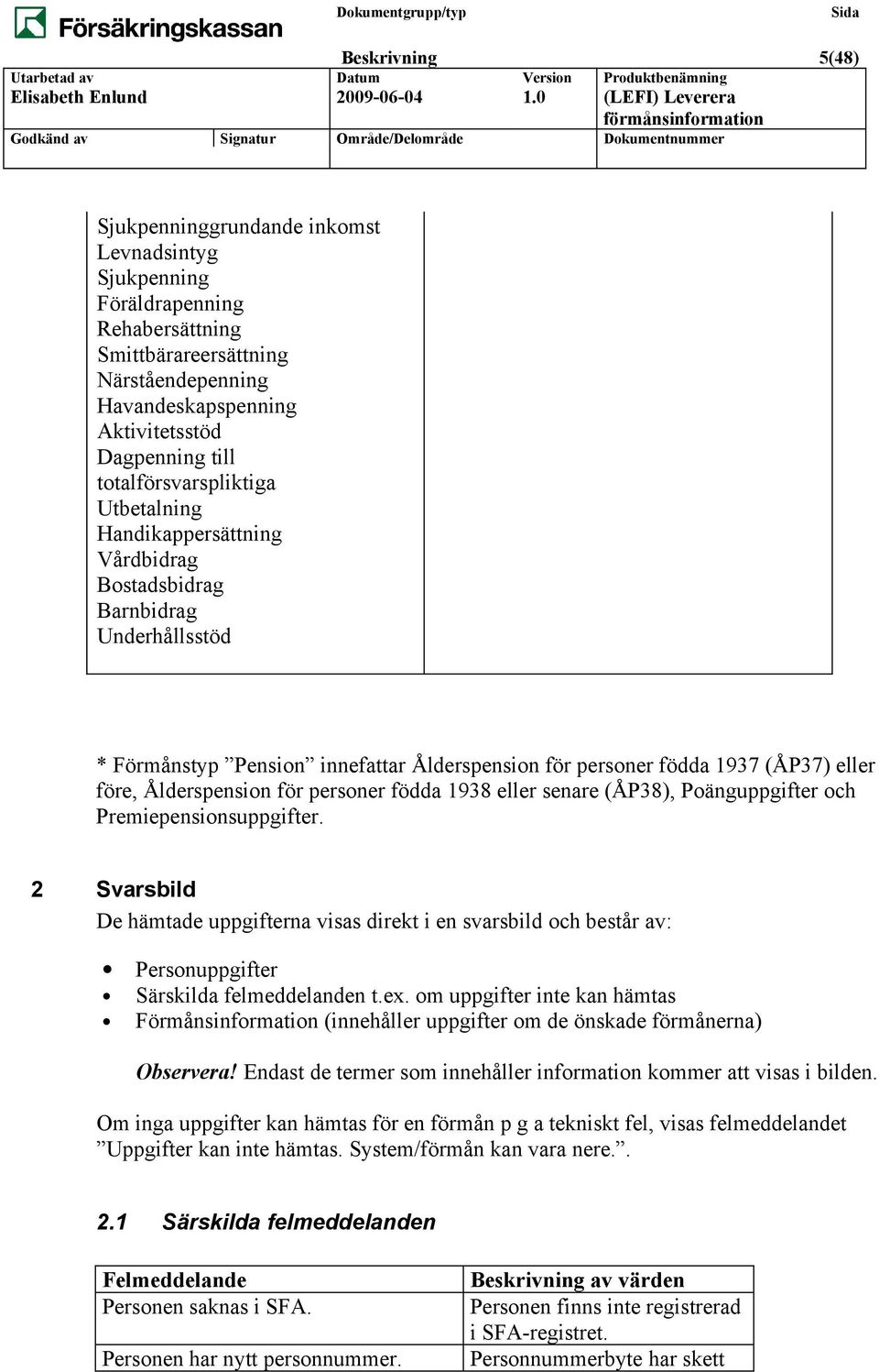 Ålderspension för personer födda 1938 eller senare (ÅP38), Poänguppgifter och Premiepensionsuppgifter.