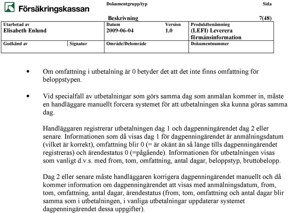 Handläggaren registrerar utbetalningen dag 1 och dagpenningärendet dag 2 eller senare.