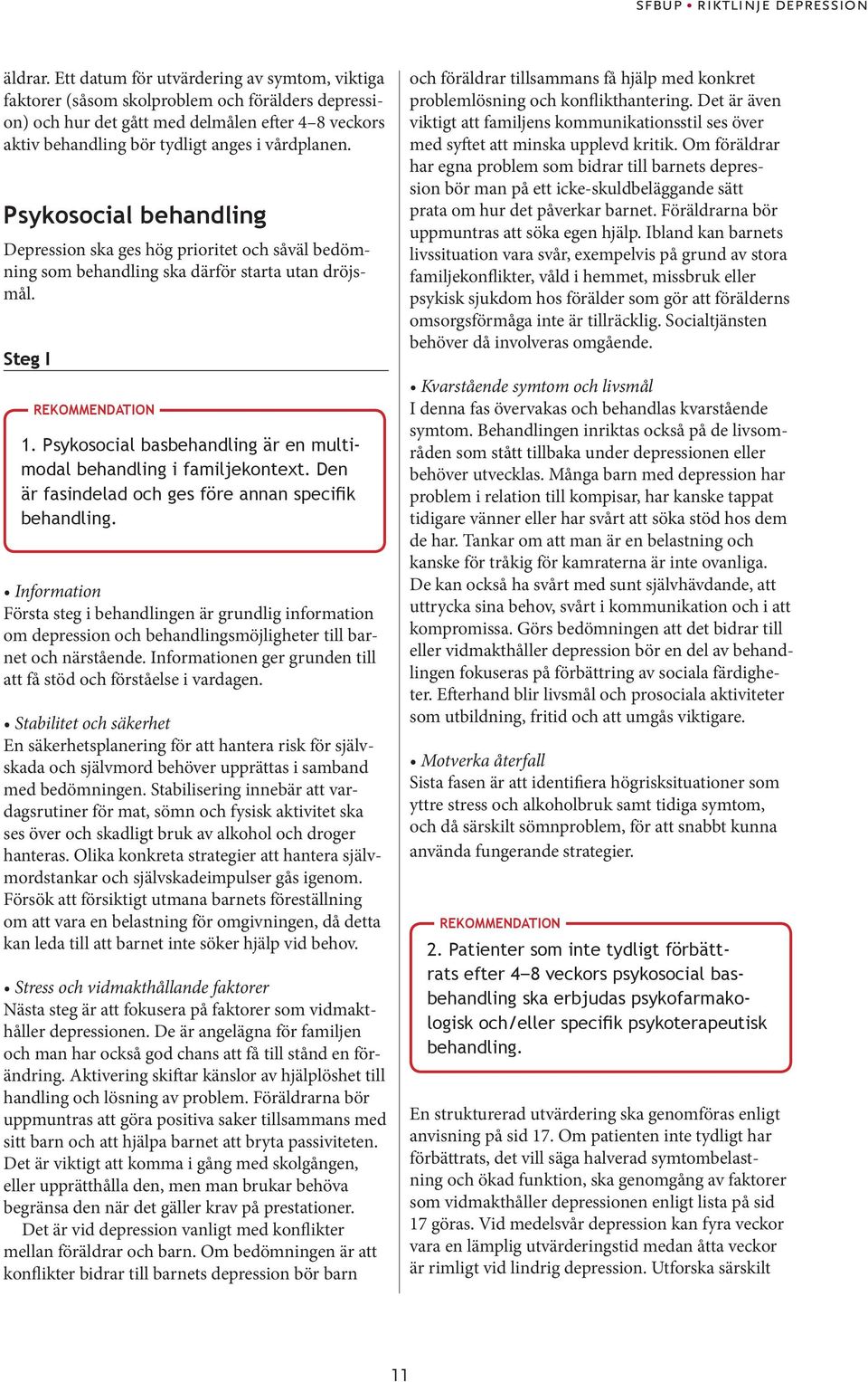 Psykosocial behandling Depression ska ges hög prioritet och såväl bedömning som behandling ska därför starta utan dröjsmål. Steg I 1.