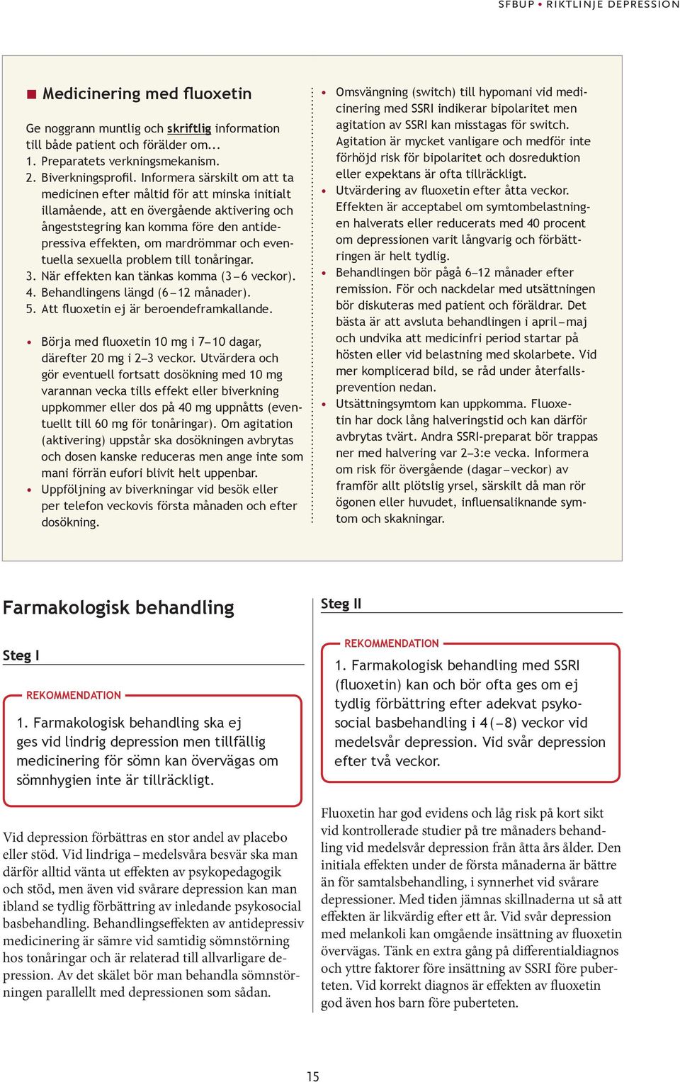 eventuella sexuella problem till tonåringar. 3. När effekten kan tänkas komma (3 6 veckor). 4. Behandlingens längd (6 12 månader). 5. Att fluoxetin ej är beroendeframkallande.