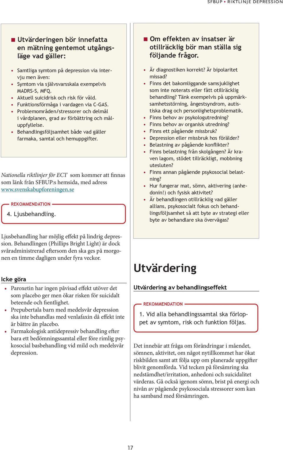 Behandlingsföljsamhet både vad gäller farmaka, samtal och hemuppgifter. Nationella riktlinjer för ECT som kommer att finnas som länk från SFBUP:s hemsida, med adress www.svenskabupforeningen.se 4.