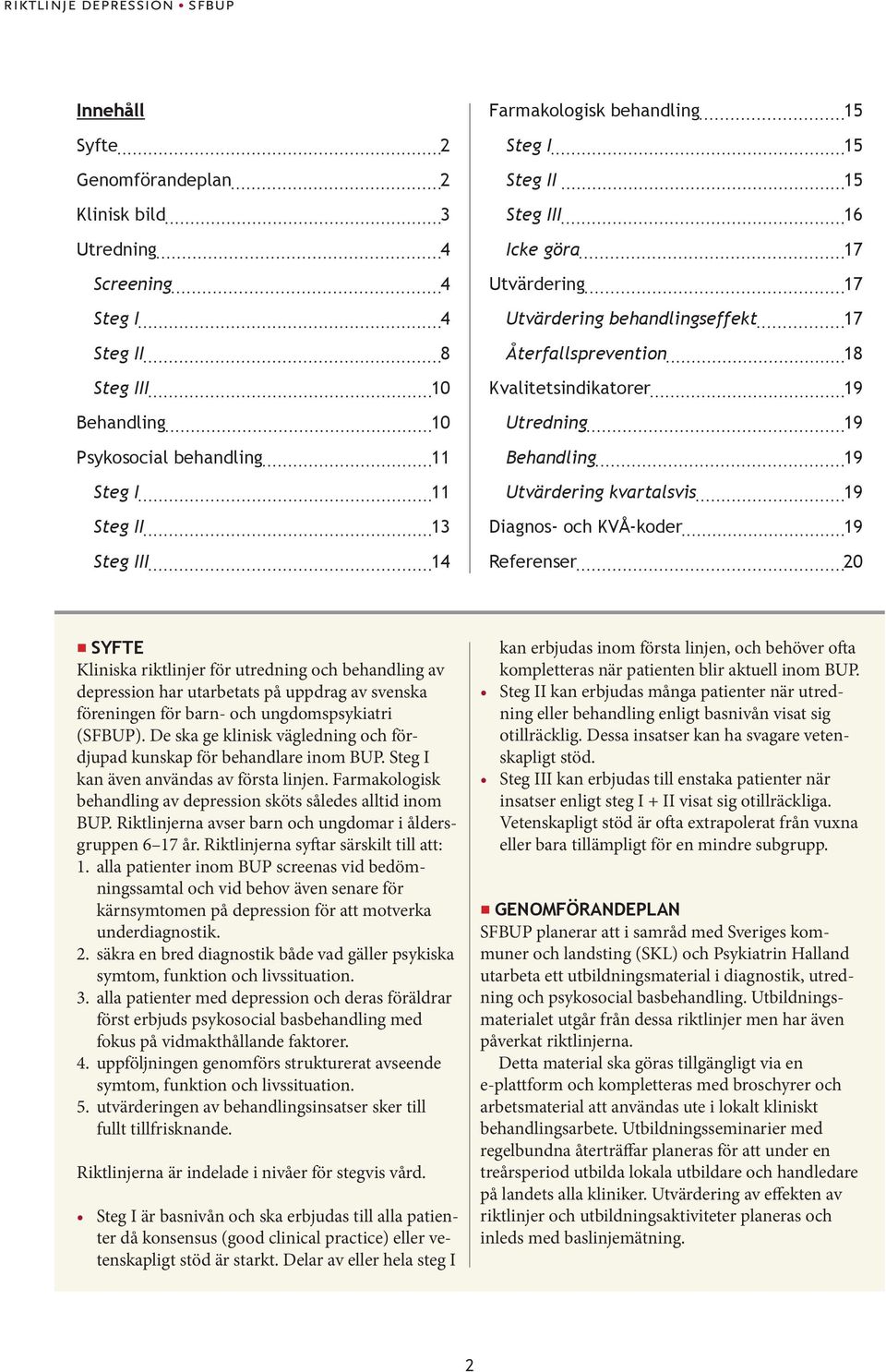 19 Utvärdering kvartalsvis 19 Diagnos- och KVÅ-koder 19 Referenser 20 SYFTE Kliniska riktlinjer för utredning och behandling av depression har utarbetats på uppdrag av svenska föreningen för barn-