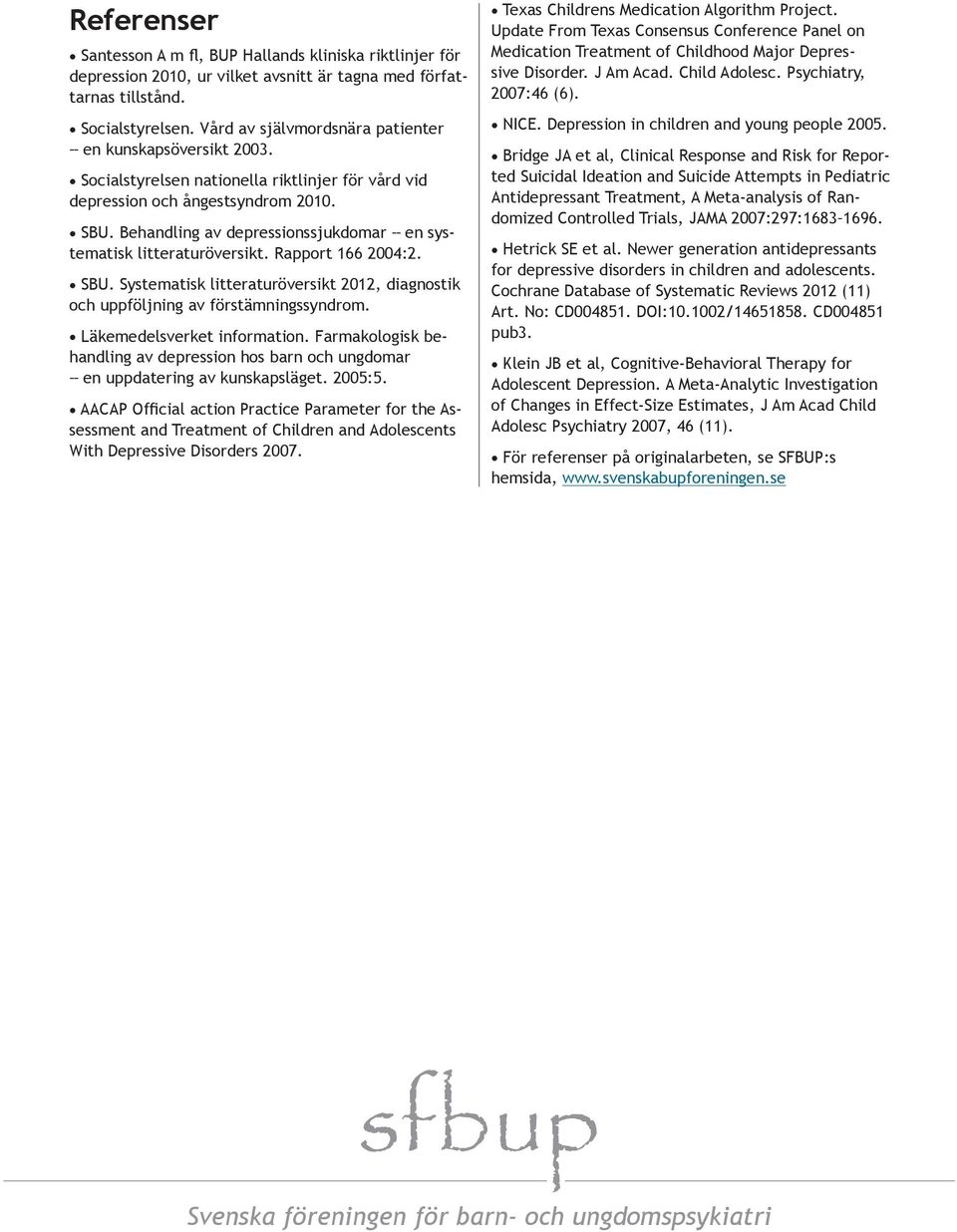 Behandling av depressionssjukdomar en systematisk litteraturöversikt. Rapport 166 2004:2. SBU. Systematisk litteraturöversikt 2012, diagnostik och uppföljning av förstämningssyndrom.