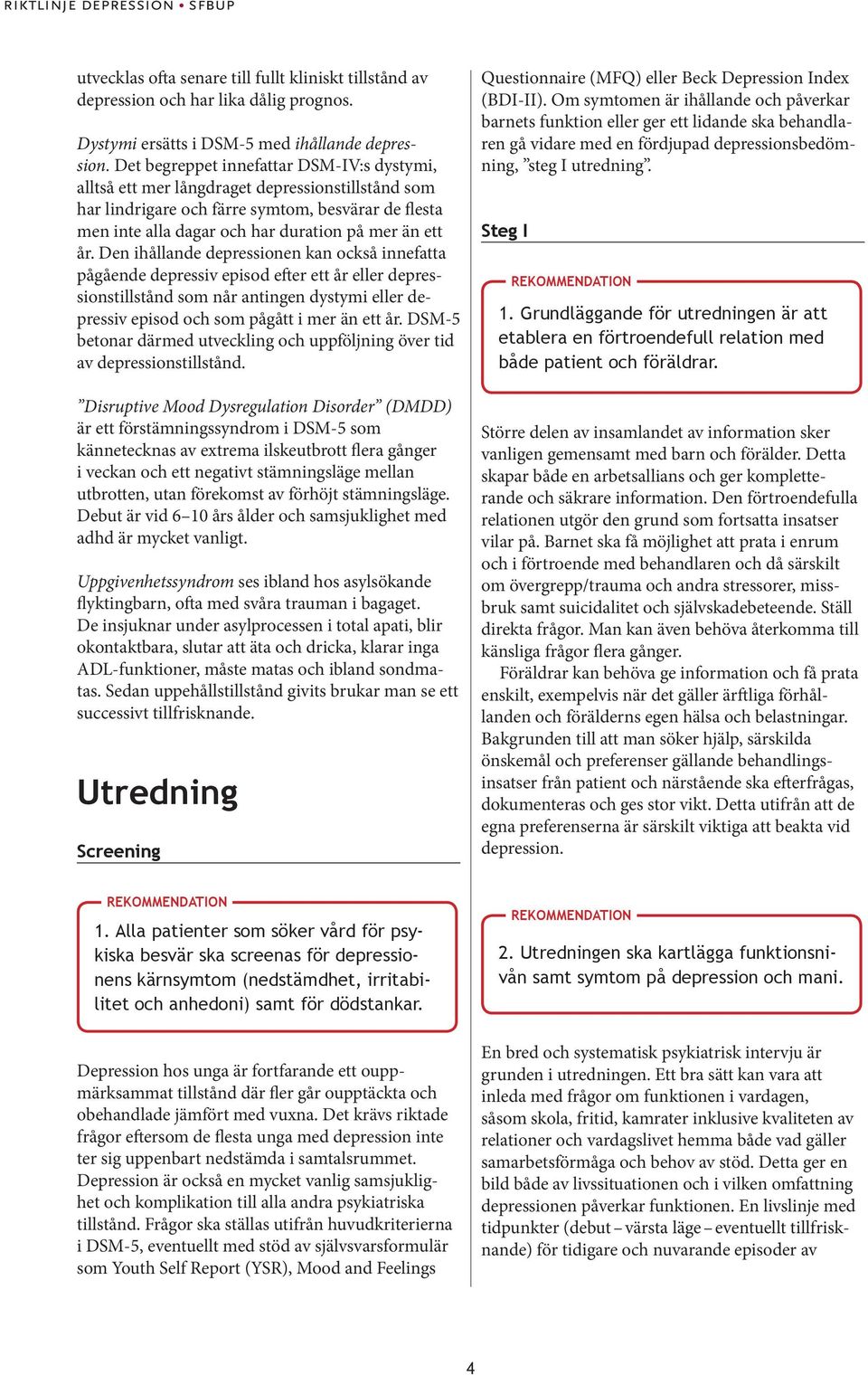 Den ihållande depressionen kan också innefatta pågående depressiv episod efter ett år eller depressionstillstånd som når antingen dystymi eller depressiv episod och som pågått i mer än ett år.