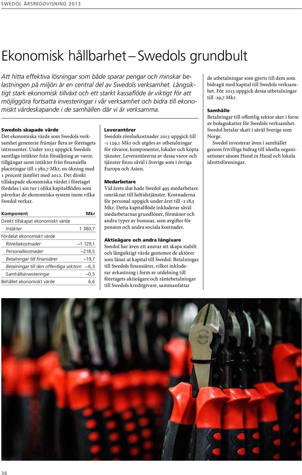 verksamma. Swedols skapade värde Det ekonomiska värde som Swedols verksamhet genererar främjar flera av företagets intressenter.