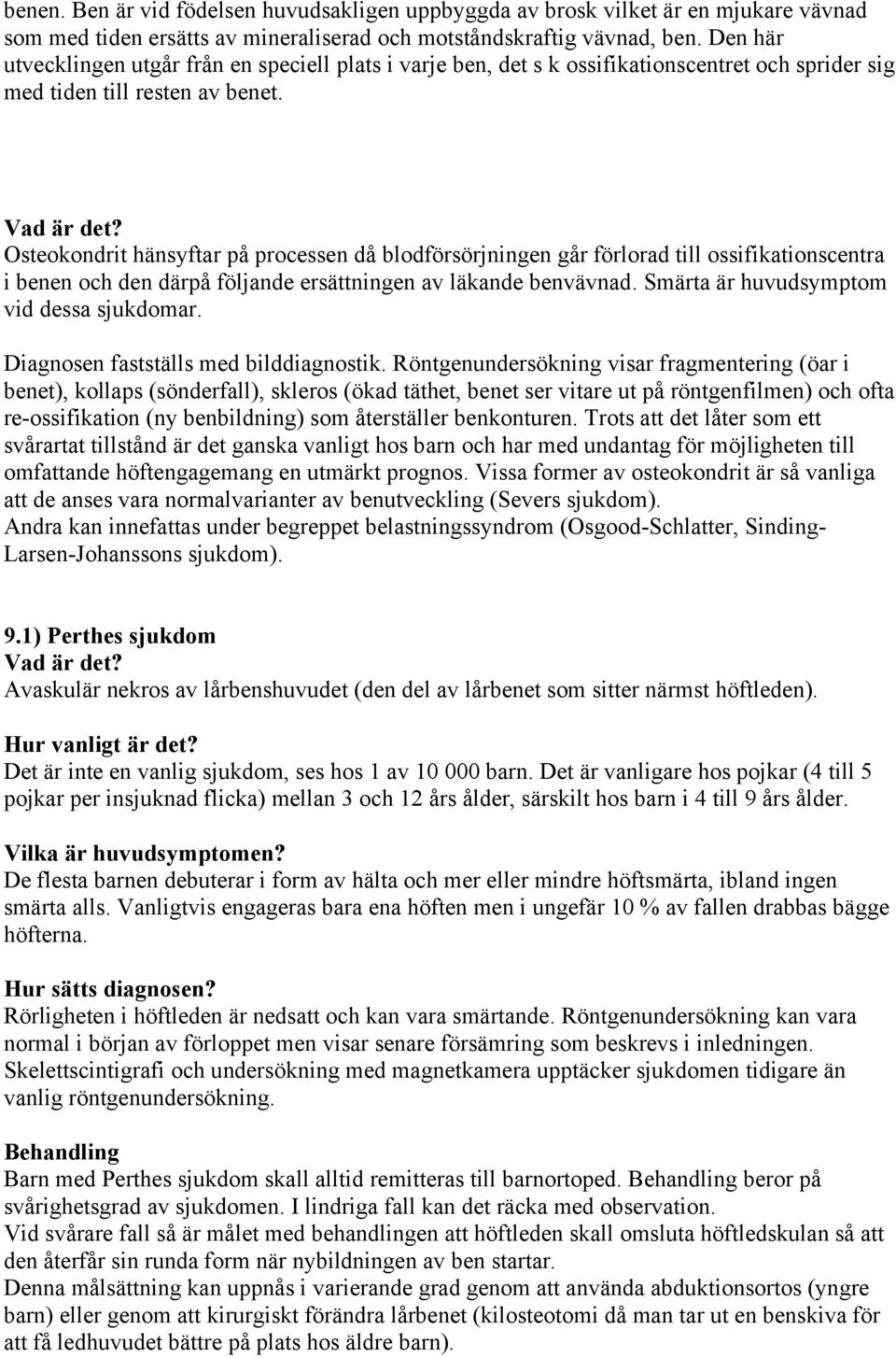 Osteokondrit hänsyftar på processen då blodförsörjningen går förlorad till ossifikationscentra i benen och den därpå följande ersättningen av läkande benvävnad.