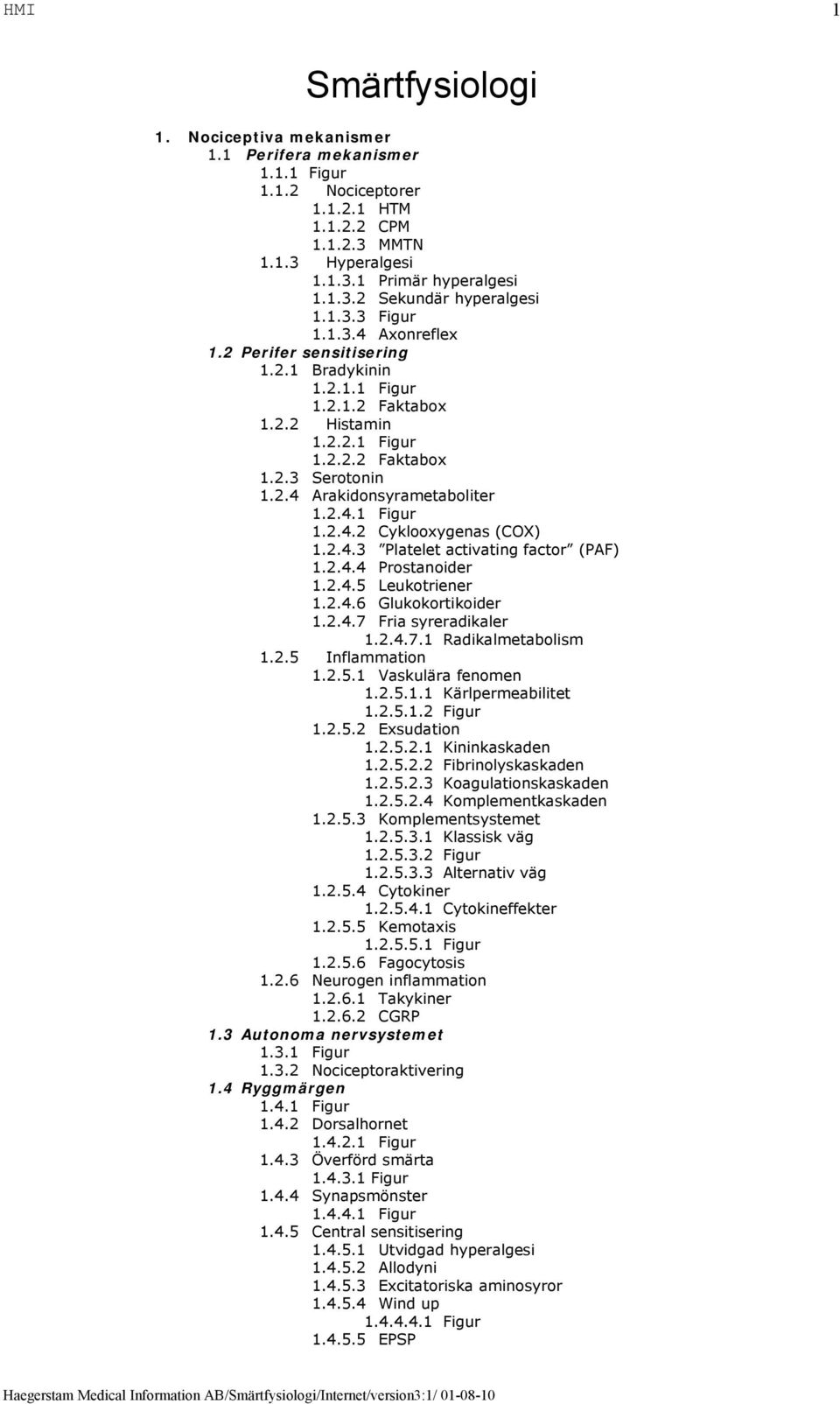 2.4.1 Figur 1.2.4.2 Cyklooxygenas (COX) 1.2.4.3 Platelet activating factor (PAF) 1.2.4.4 Prostanoider 1.2.4.5 Leukotriener 1.2.4.6 Glukokortikoider 1.2.4.7 Fria syreradikaler 1.2.4.7.1 Radikalmetabolism 1.