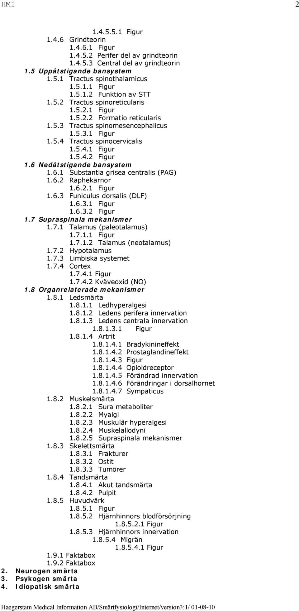 6 Nedåtstigande bansystem 1.6.1 Substantia grisea centralis (PAG) 1.6.2 Raphekärnor 1.6.2.1 Figur 1.6.3 Funiculus dorsalis (DLF) 1.6.3.1 Figur 1.6.3.2 Figur 1.7 Supraspinala mekanismer 1.7.1 Talamus (paleotalamus) 1.