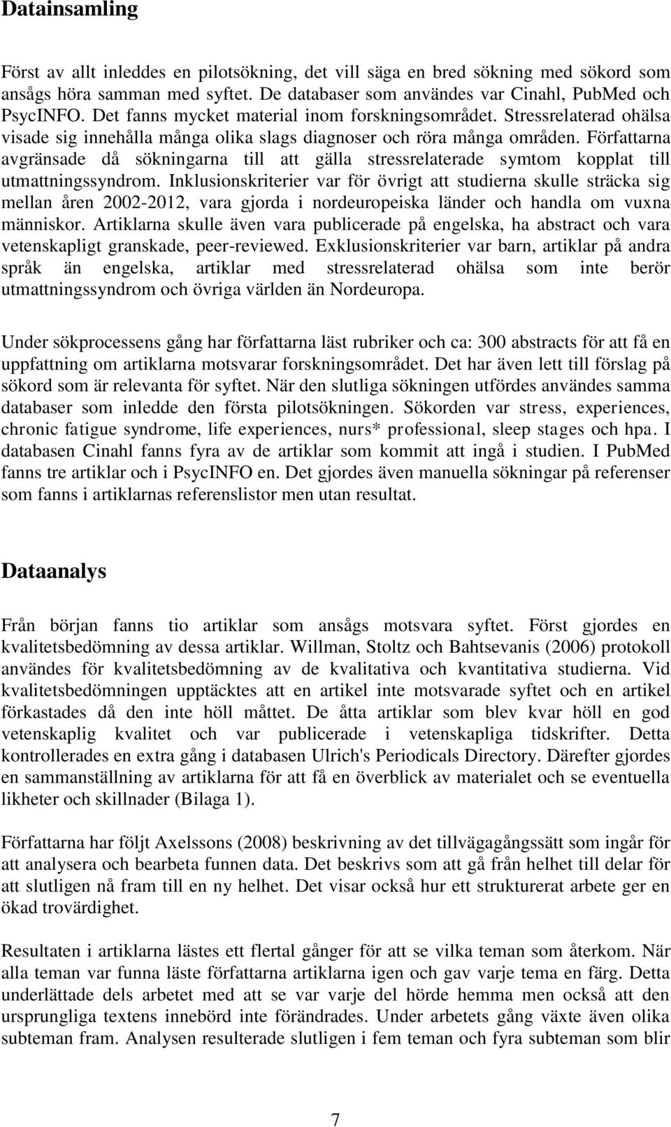 Författarna avgränsade då sökningarna till att gälla stressrelaterade symtom kopplat till utmattningssyndrom.