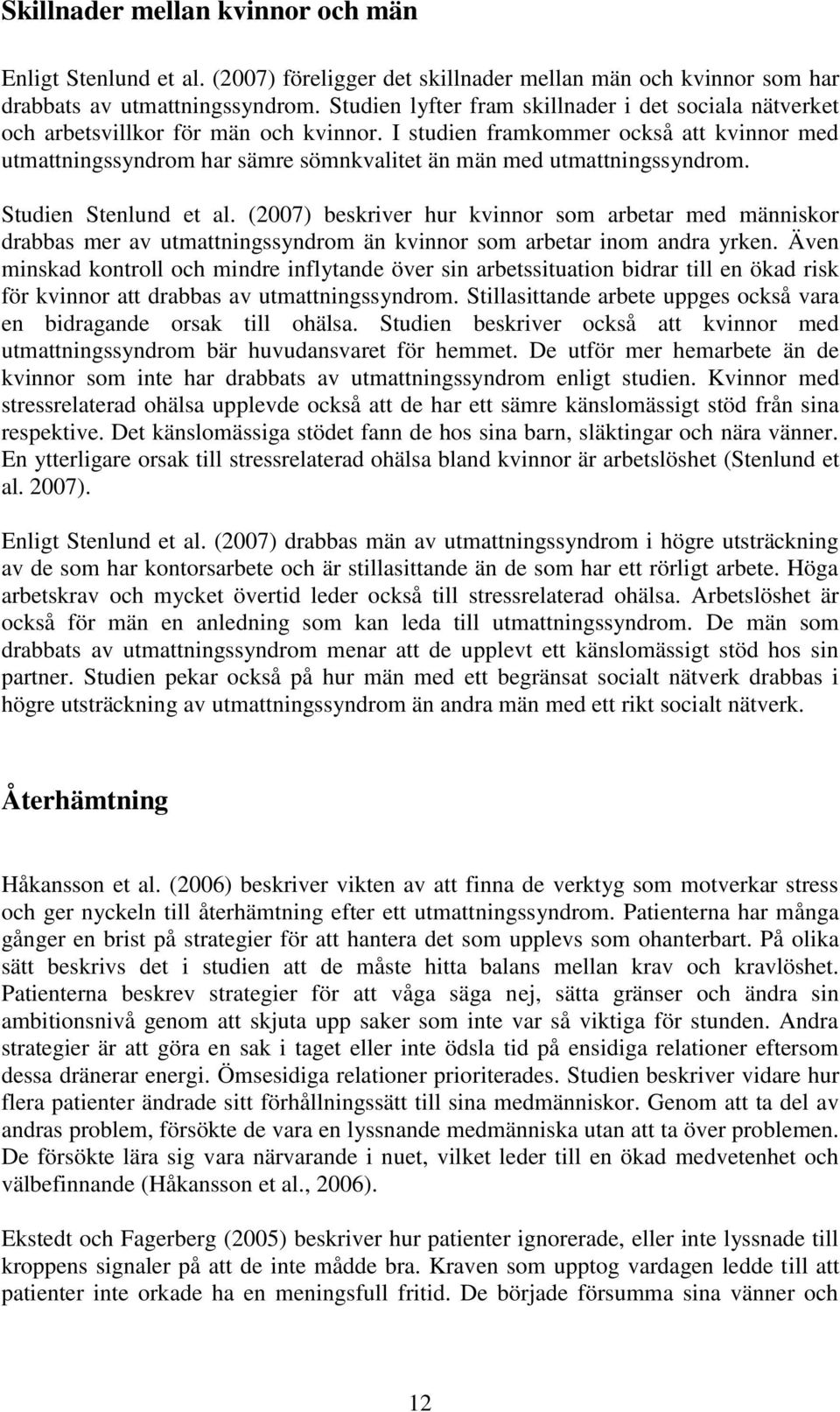 I studien framkommer också att kvinnor med utmattningssyndrom har sämre sömnkvalitet än män med utmattningssyndrom. Studien Stenlund et al.