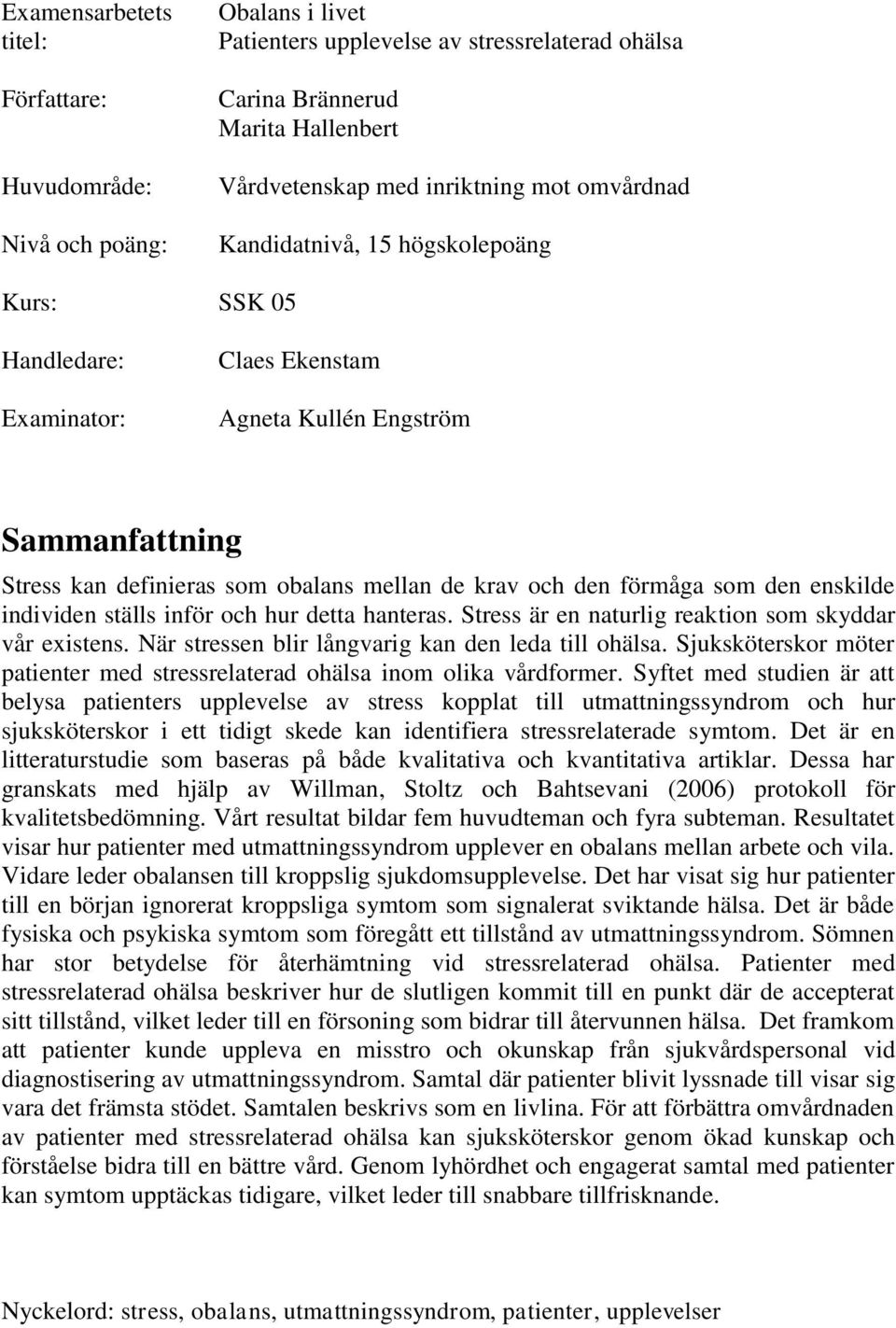 den enskilde individen ställs inför och hur detta hanteras. Stress är en naturlig reaktion som skyddar vår existens. När stressen blir långvarig kan den leda till ohälsa.