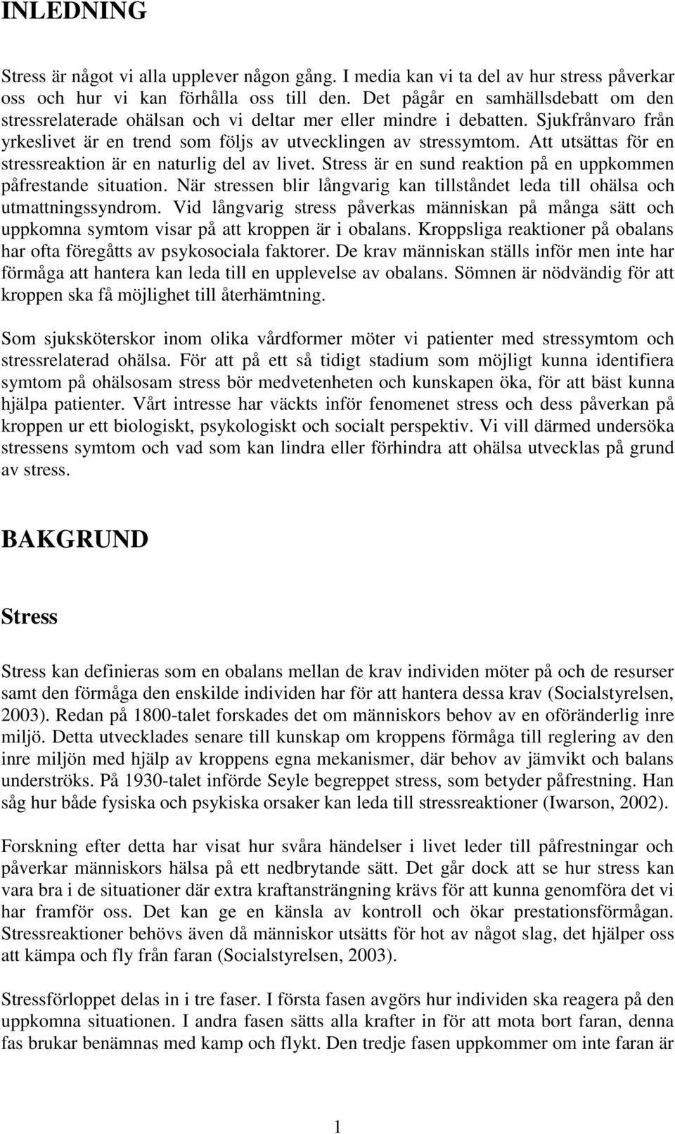 Att utsättas för en stressreaktion är en naturlig del av livet. Stress är en sund reaktion på en uppkommen påfrestande situation.