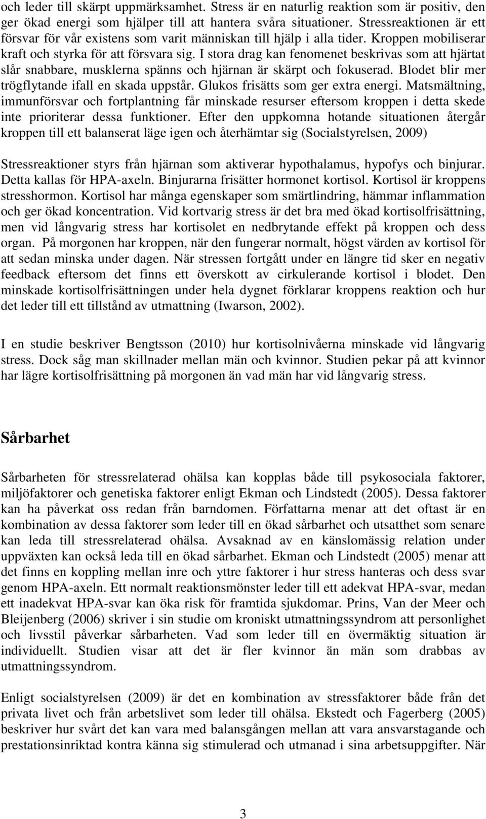 I stora drag kan fenomenet beskrivas som att hjärtat slår snabbare, musklerna spänns och hjärnan är skärpt och fokuserad. Blodet blir mer trögflytande ifall en skada uppstår.