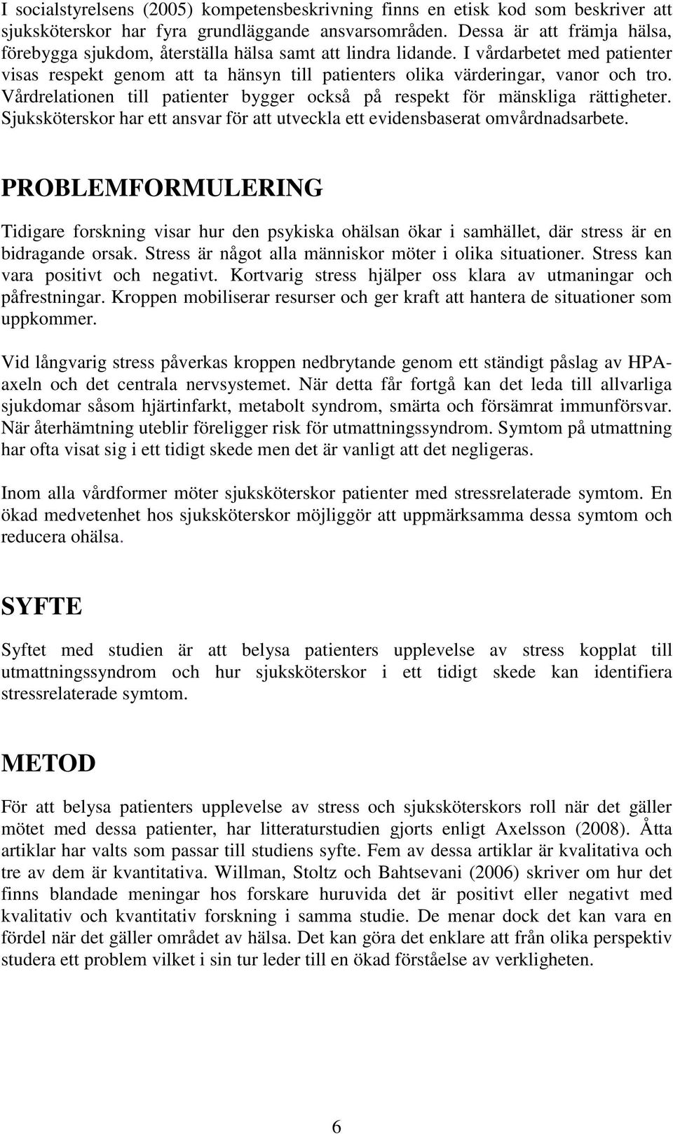 Vårdrelationen till patienter bygger också på respekt för mänskliga rättigheter. Sjuksköterskor har ett ansvar för att utveckla ett evidensbaserat omvårdnadsarbete.