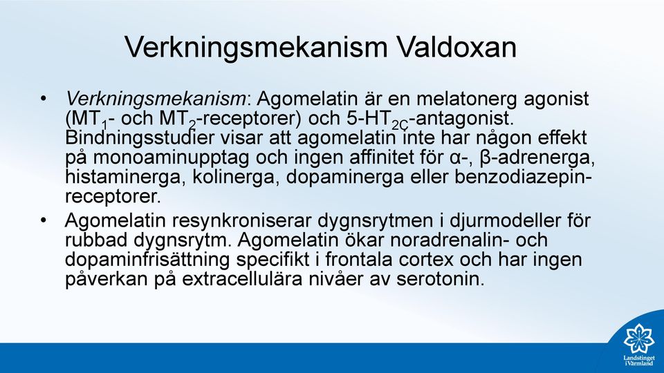 kolinerga, dopaminerga eller benzodiazepinreceptorer. Agomelatin resynkroniserar dygnsrytmen i djurmodeller för rubbad dygnsrytm.