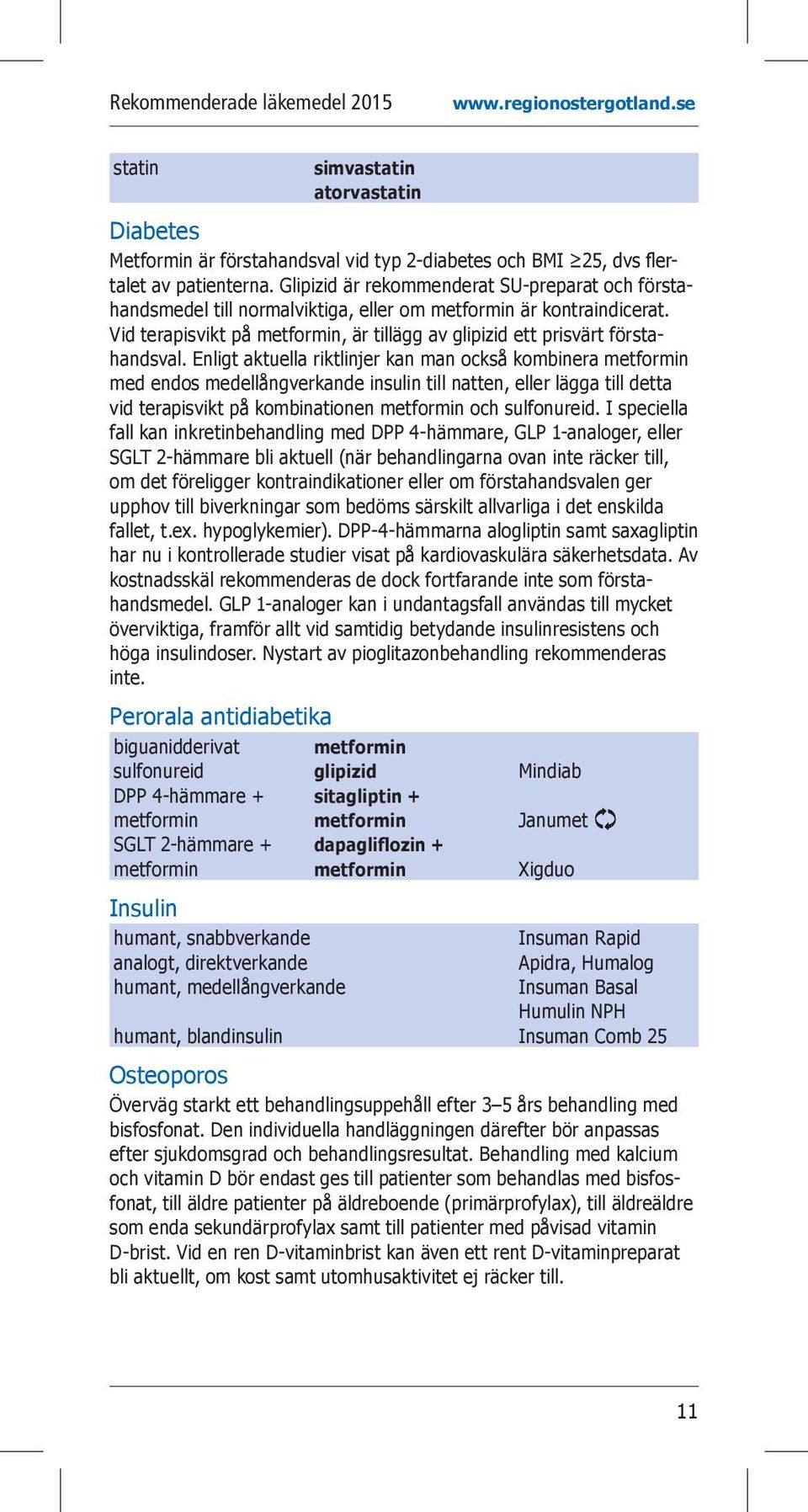 Enligt aktuella riktlinjer kan man också kombinera metformin med endos medellångverkande insulin till natten, eller lägga till detta vid terapisvikt på kombinationen metformin och sulfonureid.