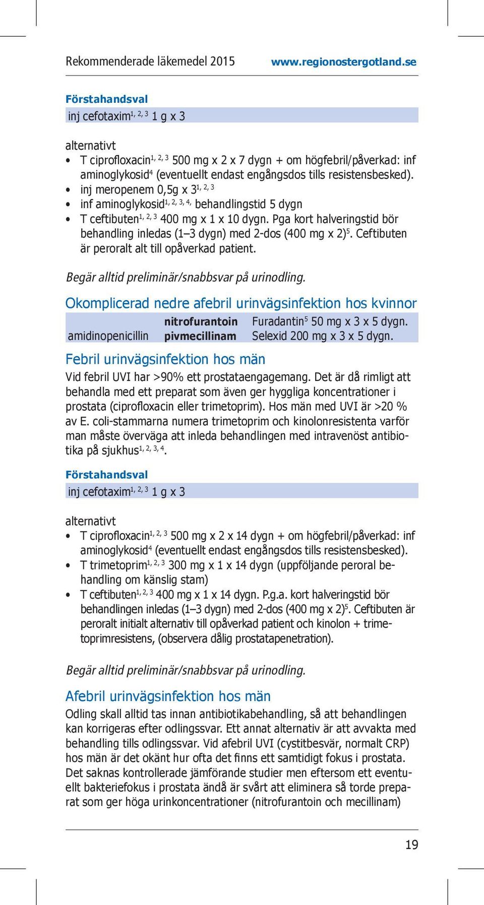 Pga kort halveringstid bör behandling inledas (1 3 dygn) med 2-dos (400 mg x 2) 5. Ceftibuten är peroralt alt till opåverkad patient. Begär alltid preliminär/snabbsvar på urinodling.