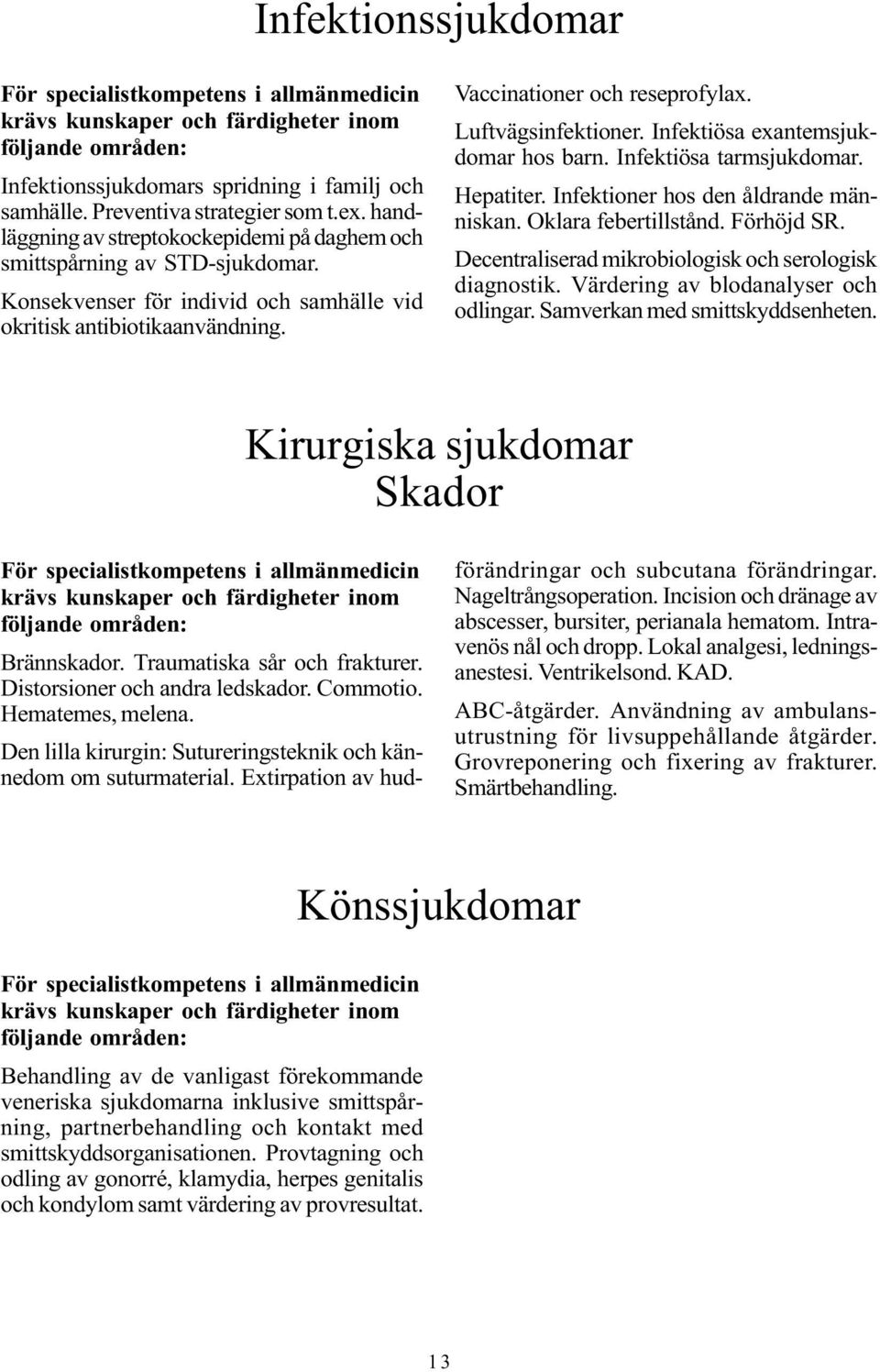 Hepatiter. Infektioner hos den åldrande människan. Oklara febertillstånd. Förhöjd SR. Decentraliserad mikrobiologisk och serologisk diagnostik. Värdering av blodanalyser och odlingar.