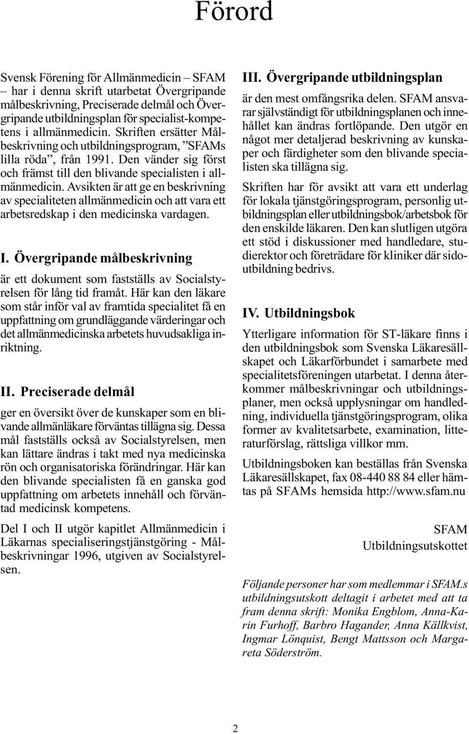 Avsikten är att ge en beskrivning av specialiteten allmänmedicin och att vara ett arbetsredskap i den medicinska vardagen. I.