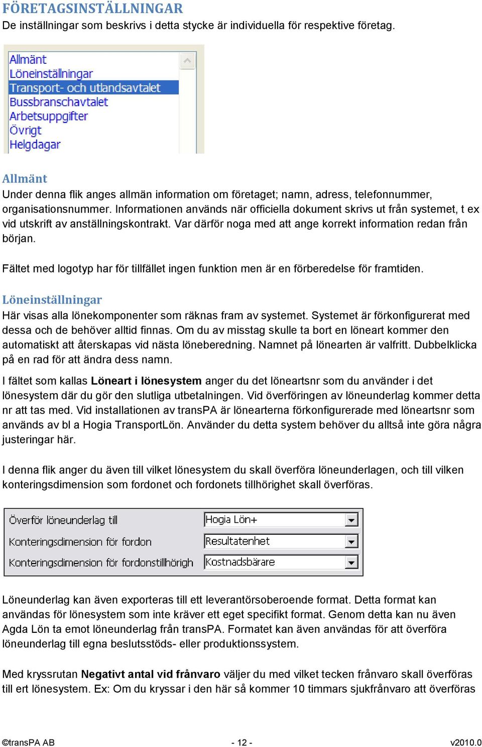 Informationen används när officiella dokument skrivs ut från systemet, t ex vid utskrift av anställningskontrakt. Var därför noga med att ange korrekt information redan från början.