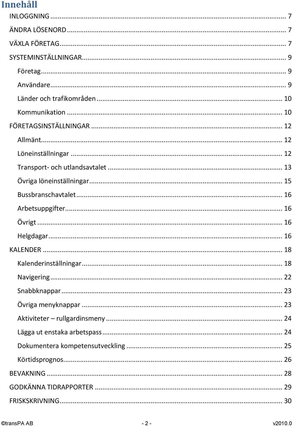 .. 16 Arbetsuppgifter... 16 Övrigt... 16 Helgdagar... 16 KALENDER... 18 Kalenderinställningar... 18 Navigering... 22 Snabbknappar... 23 Övriga menyknappar.