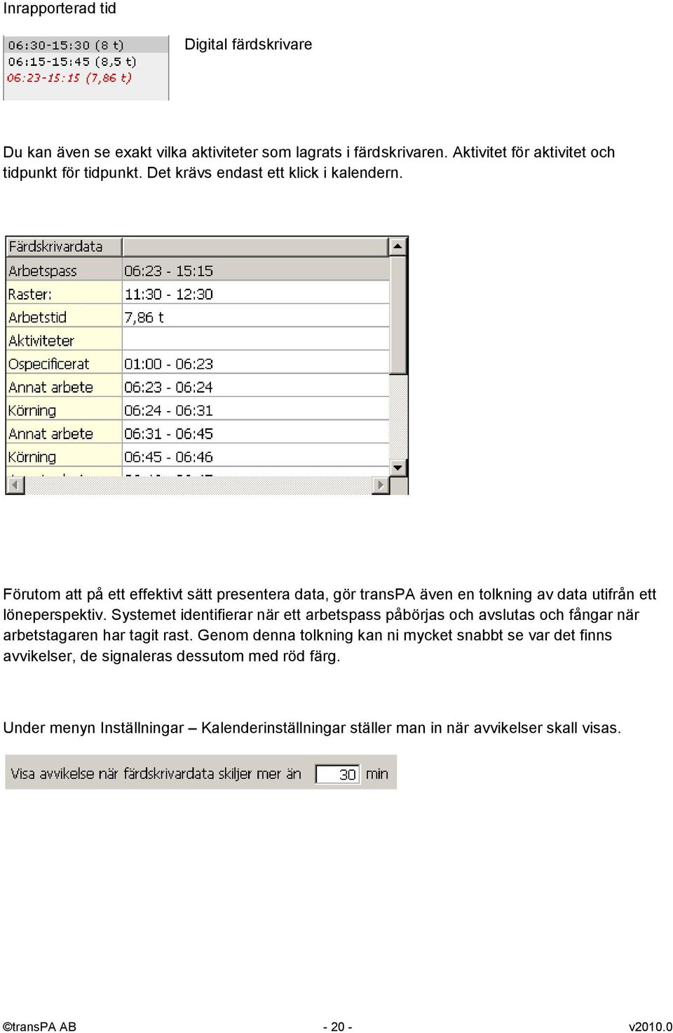 Systemet identifierar när ett arbetspass påbörjas och avslutas och fångar när arbetstagaren har tagit rast.