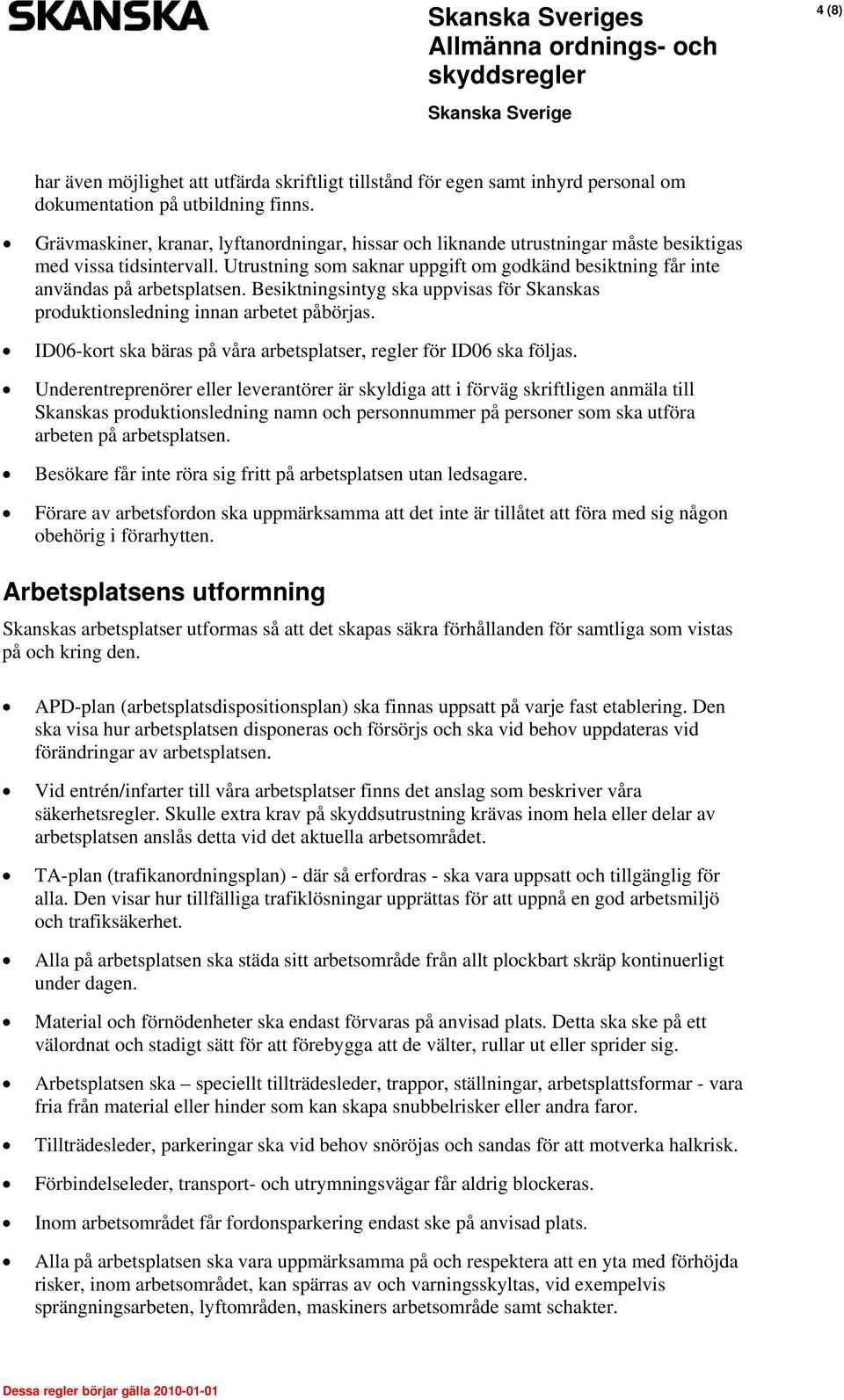 Utrustning som saknar uppgift om godkänd besiktning får inte användas på arbetsplatsen. Besiktningsintyg ska uppvisas för Skanskas produktionsledning innan arbetet påbörjas.