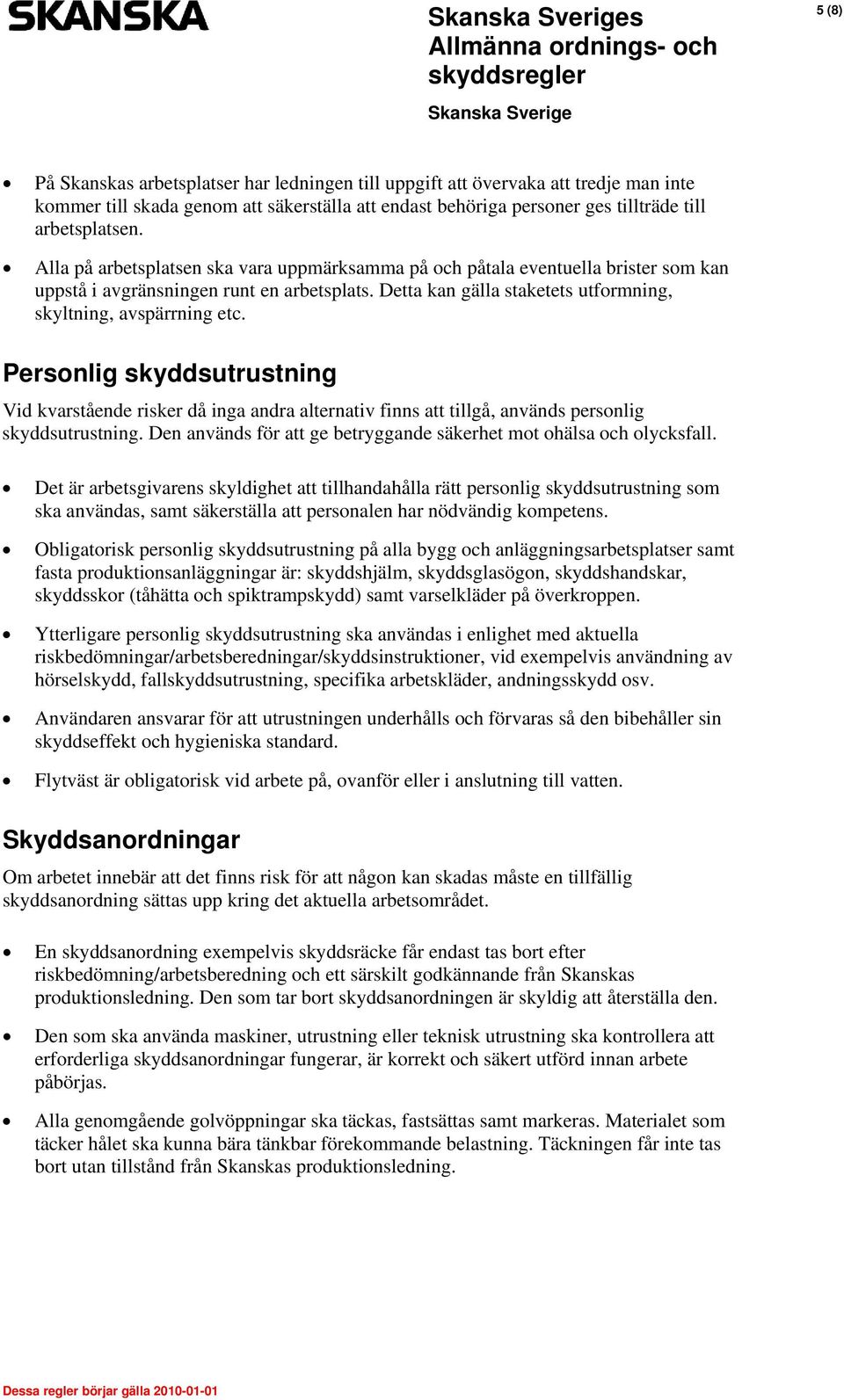 Personlig skyddsutrustning Vid kvarstående risker då inga andra alternativ finns att tillgå, används personlig skyddsutrustning. Den används för att ge betryggande säkerhet mot ohälsa och olycksfall.