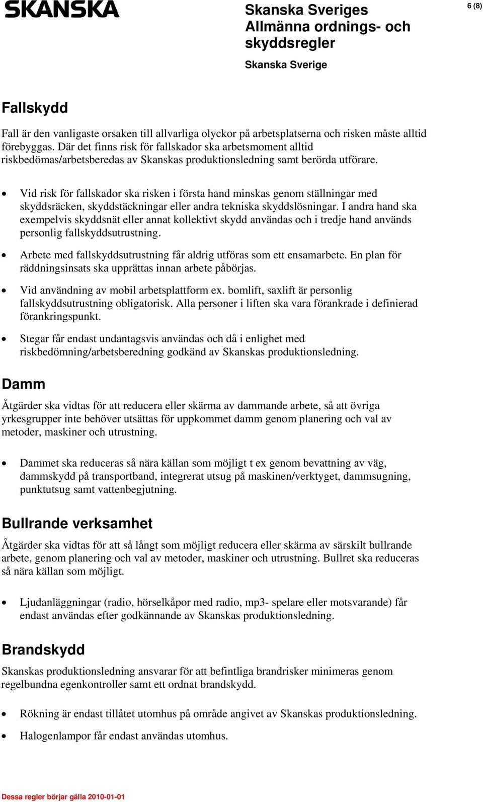 Vid risk för fallskador ska risken i första hand minskas genom ställningar med skyddsräcken, skyddstäckningar eller andra tekniska skyddslösningar.