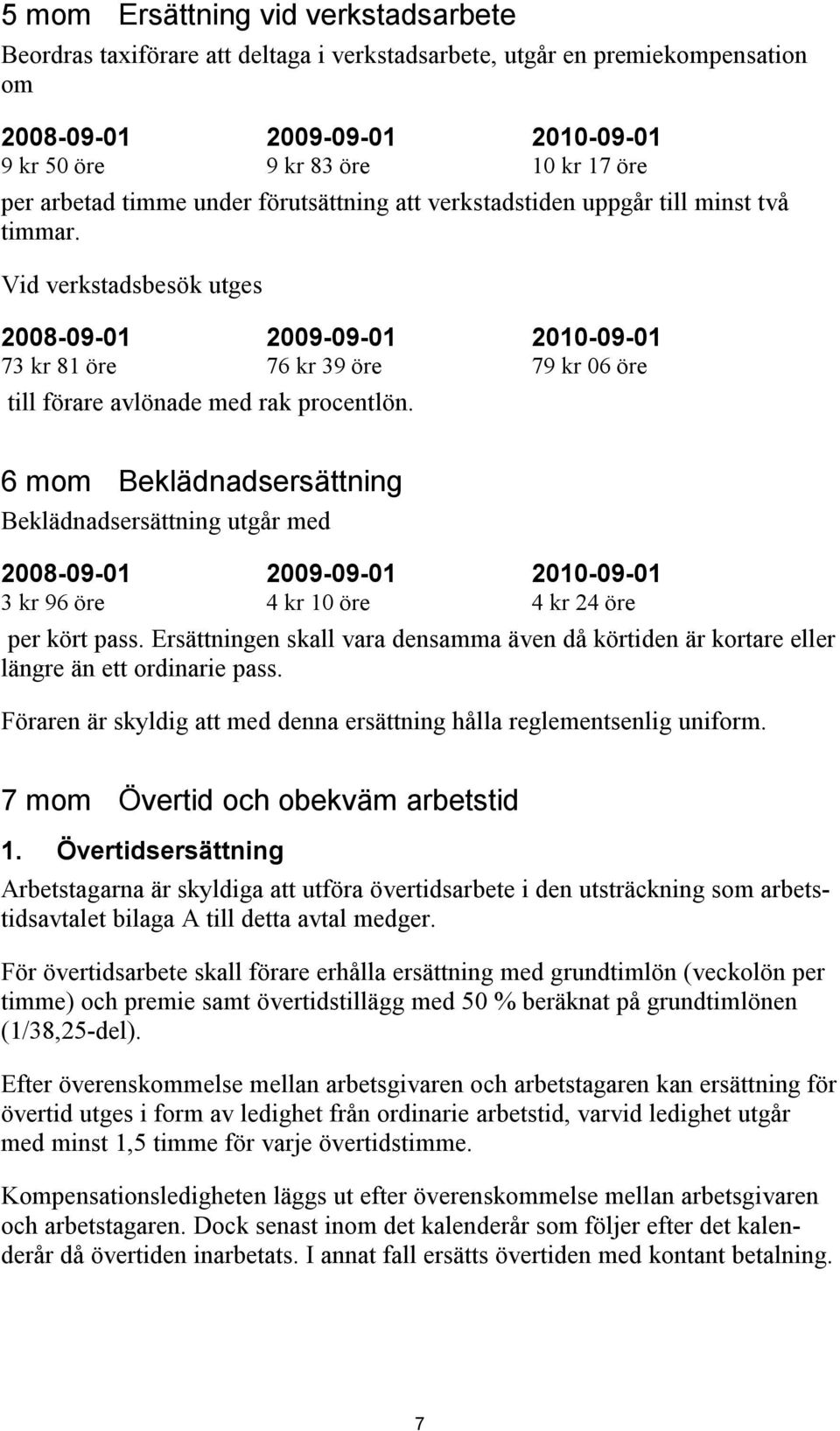 Vid verkstadsbesök utges 2008-09-01 2009-09-01 2010-09-01 73 kr 81 öre 76 kr 39 öre 79 kr 06 öre till förare avlönade med rak procentlön.